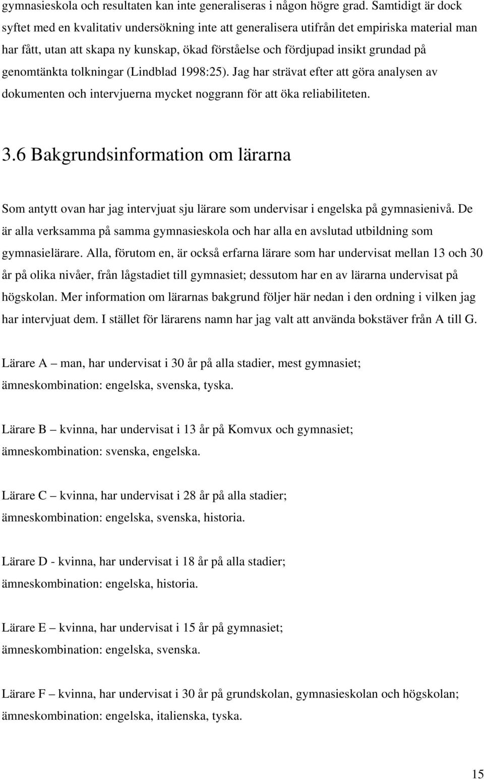 genomtänkta tolkningar (Lindblad 1998:25). Jag har strävat efter att göra analysen av dokumenten och intervjuerna mycket noggrann för att öka reliabiliteten. 3.