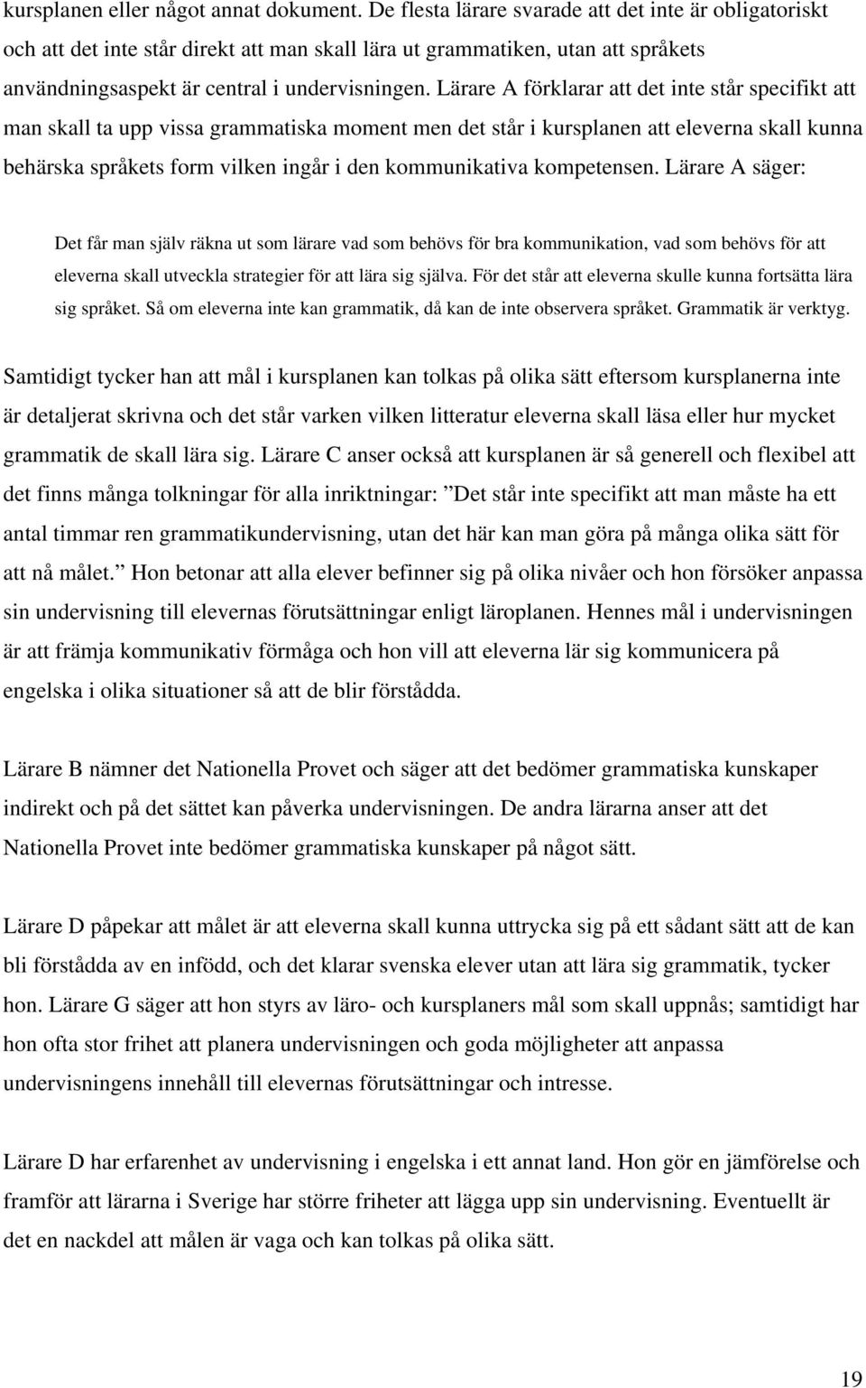 Lärare A förklarar att det inte står specifikt att man skall ta upp vissa grammatiska moment men det står i kursplanen att eleverna skall kunna behärska språkets form vilken ingår i den kommunikativa