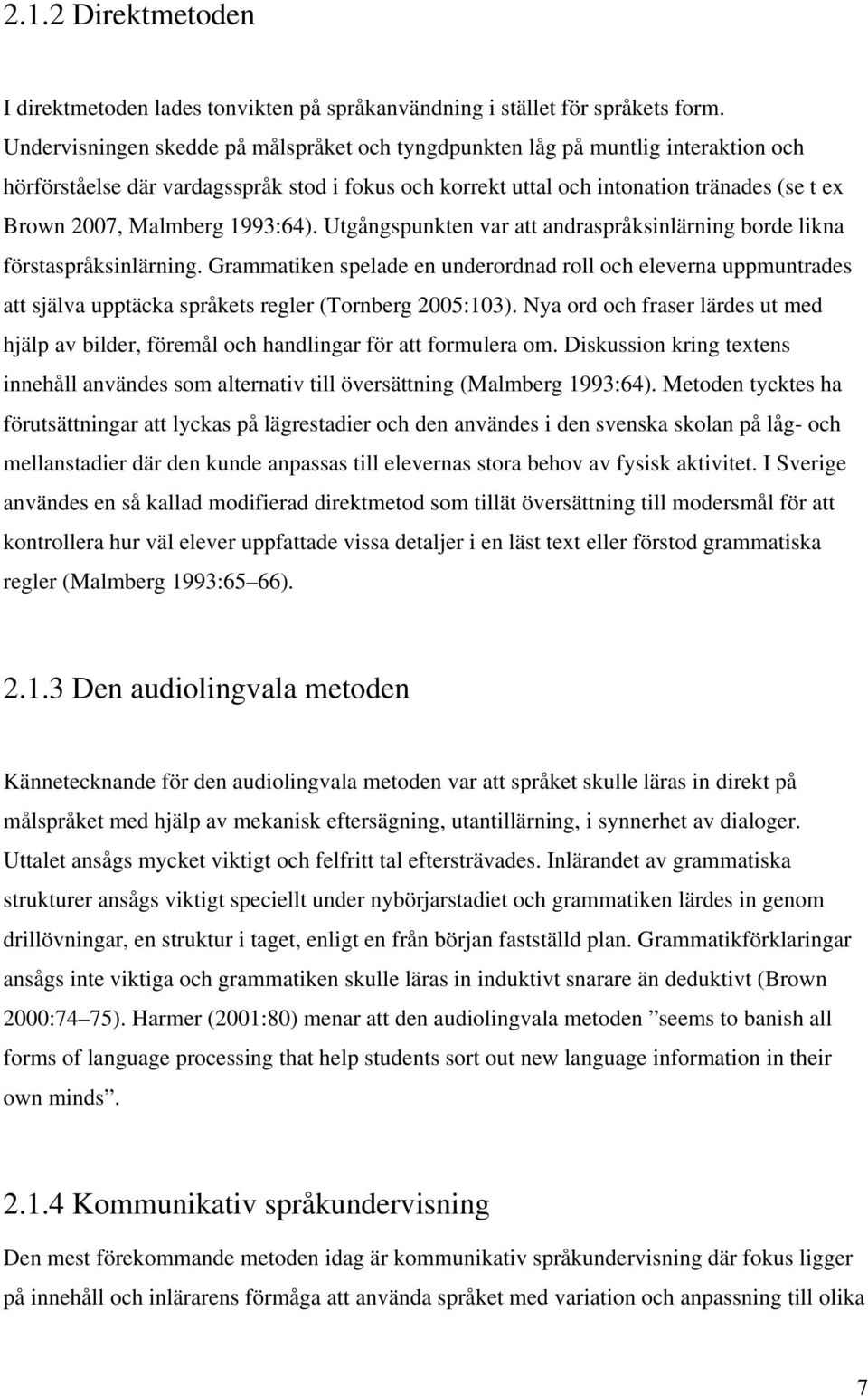 1993:64). Utgångspunkten var att andraspråksinlärning borde likna förstaspråksinlärning.