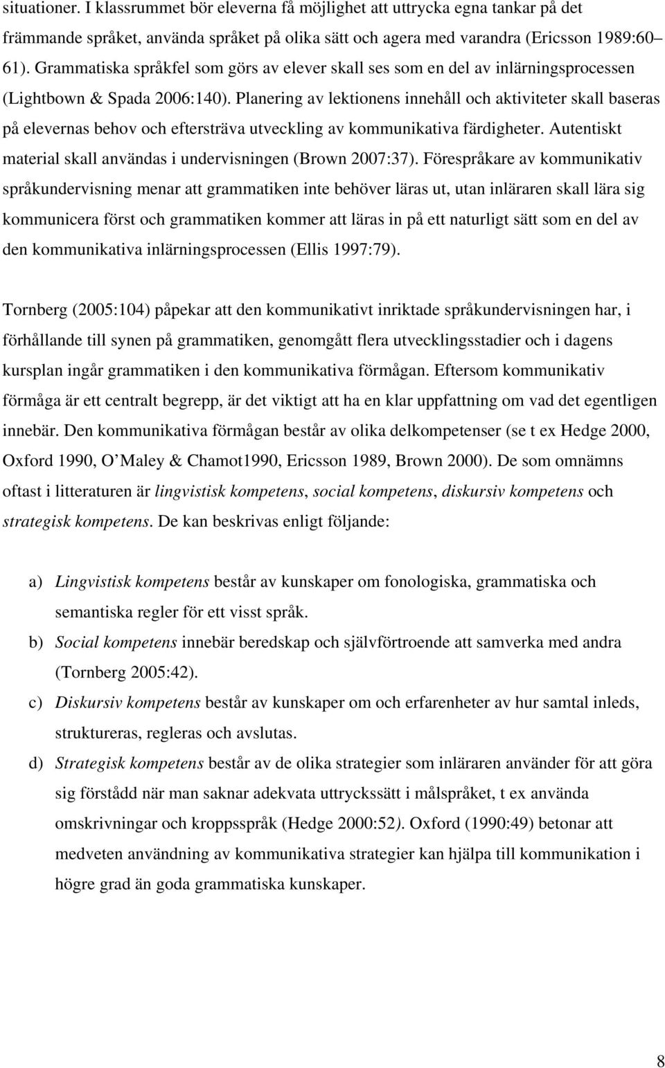 Planering av lektionens innehåll och aktiviteter skall baseras på elevernas behov och eftersträva utveckling av kommunikativa färdigheter.