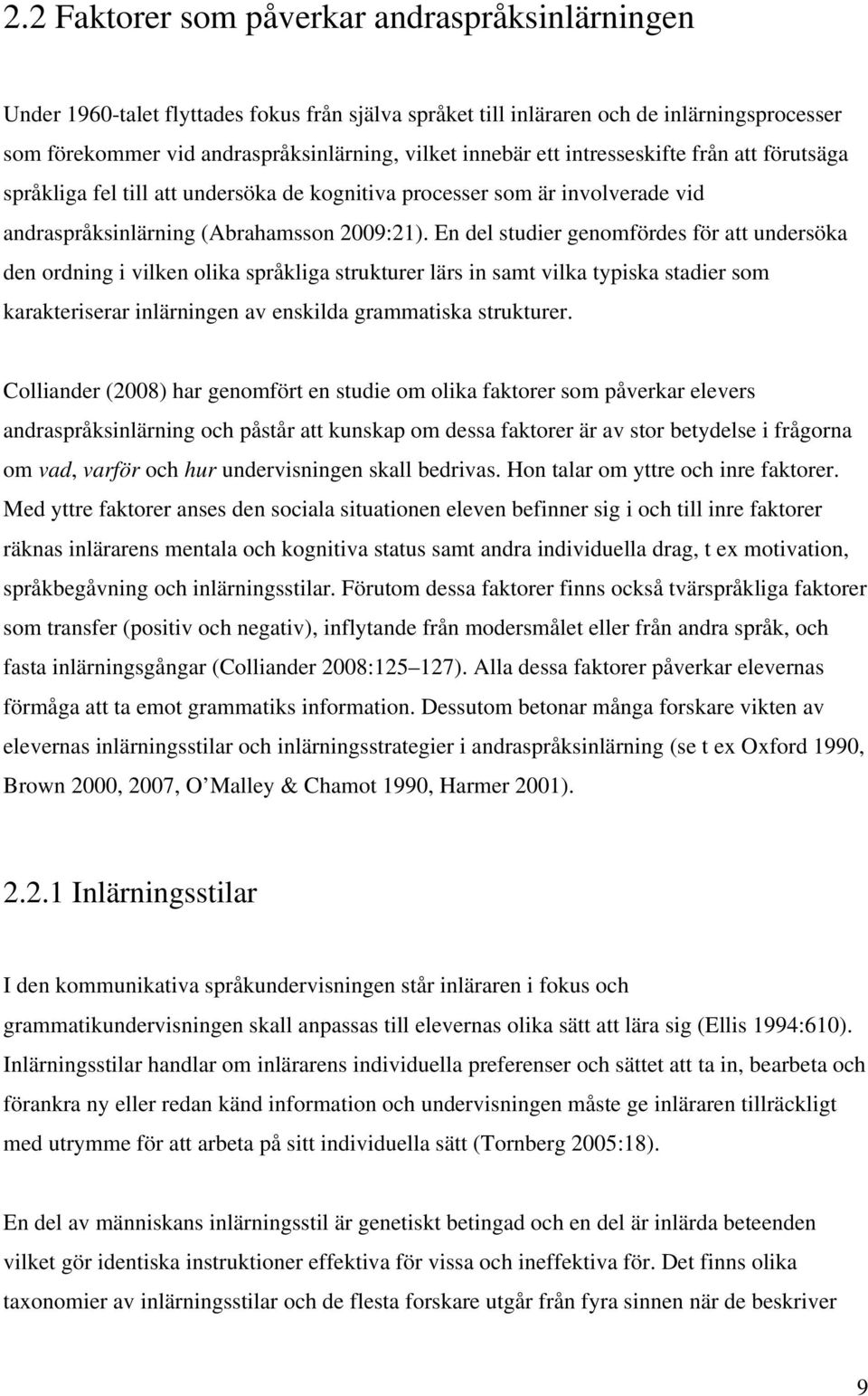 En del studier genomfördes för att undersöka den ordning i vilken olika språkliga strukturer lärs in samt vilka typiska stadier som karakteriserar inlärningen av enskilda grammatiska strukturer.