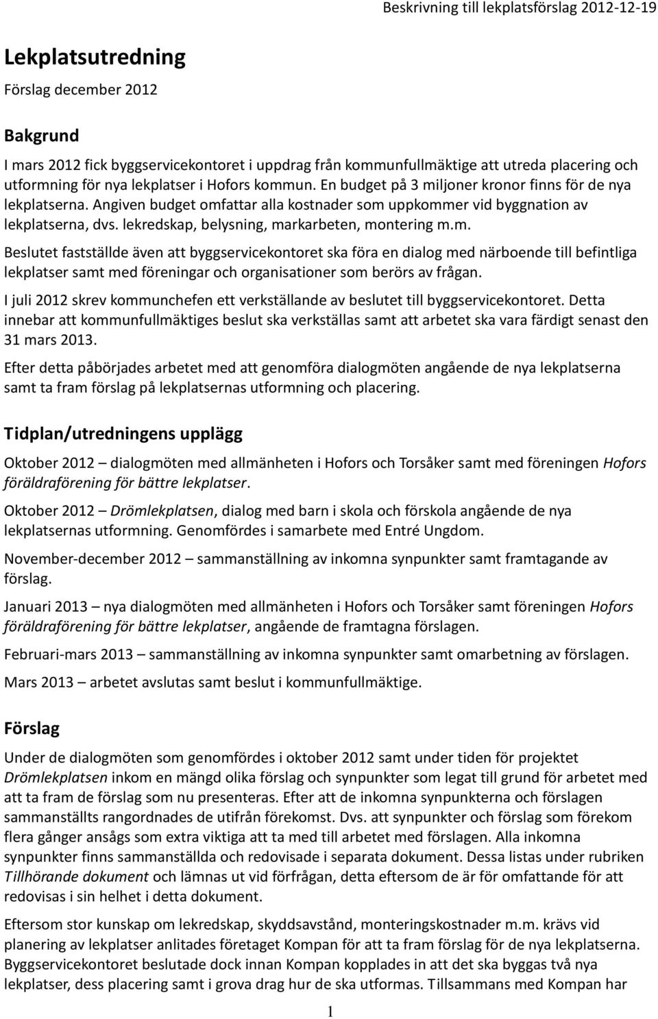 m. Beslutet fastställde även att byggservicekontoret ska föra en dialog med närboende till befintliga lekplatser samt med föreningar och organisationer som berörs av frågan.