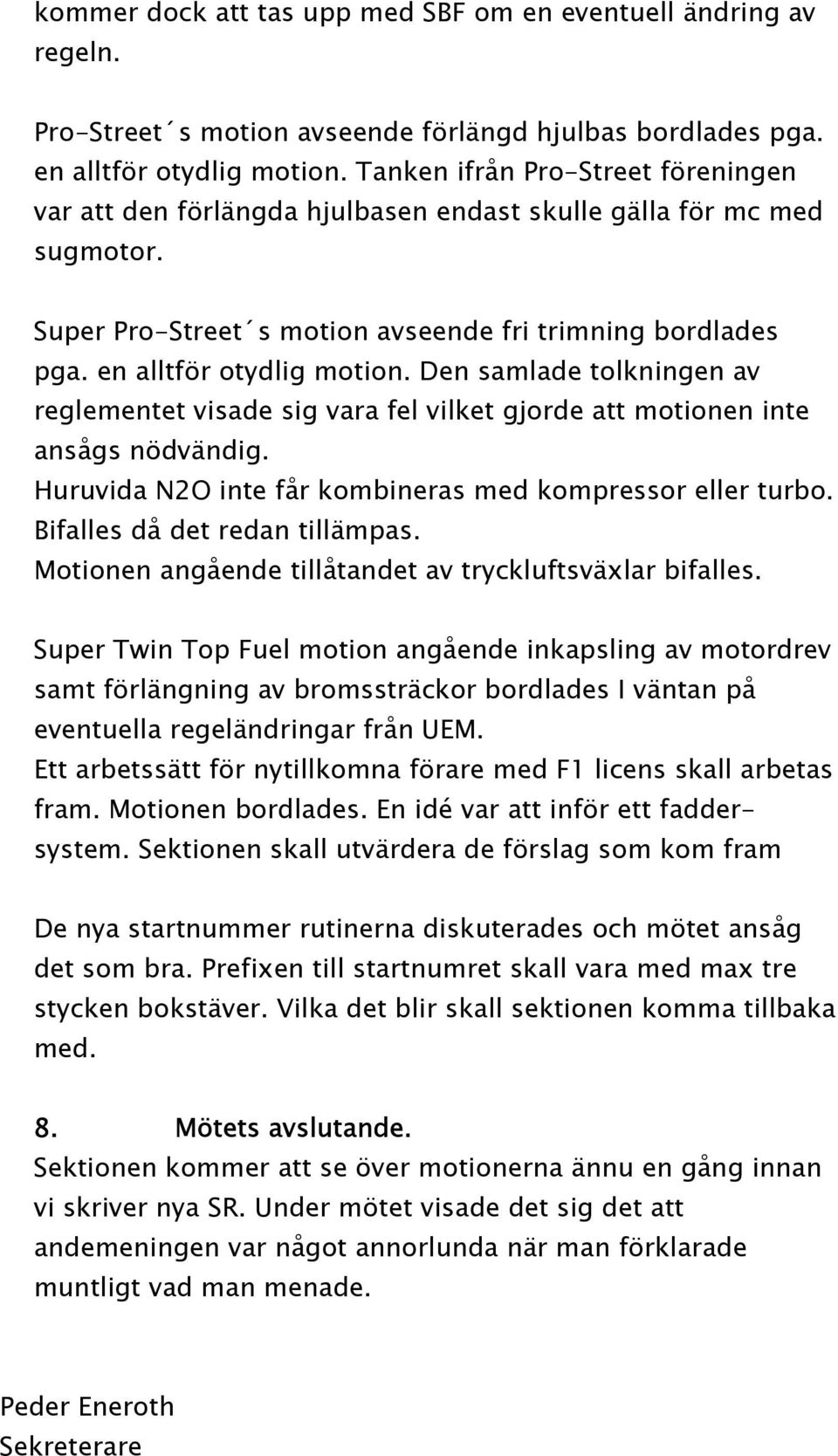 Den samlade tolkningen av reglementet visade sig vara fel vilket gjorde att motionen inte ansågs nödvändig. Huruvida N2O inte får kombineras med kompressor eller turbo.