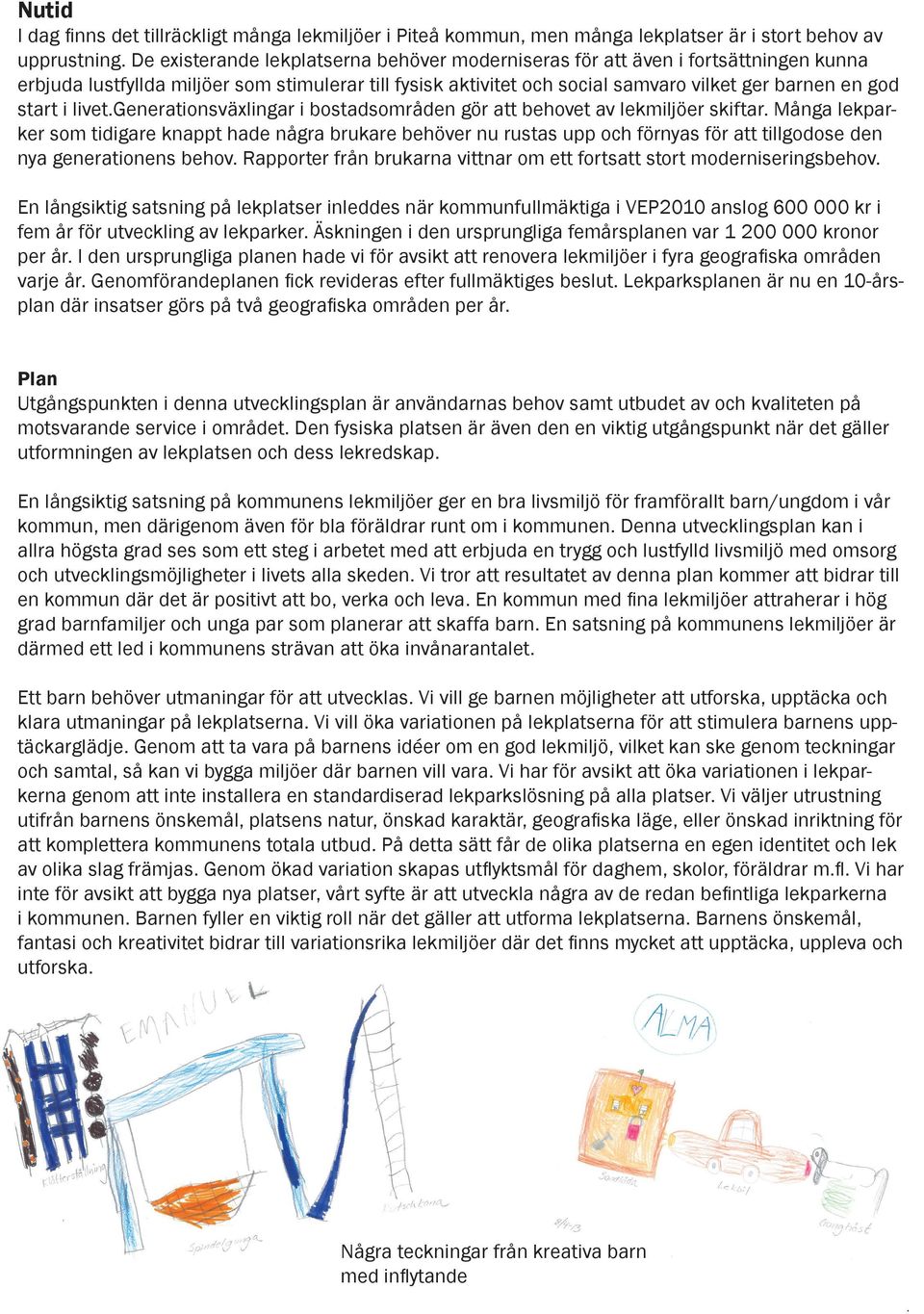 i livet.generationsväxlingar i bostadsområden gör att behovet av lekmiljöer skiftar.