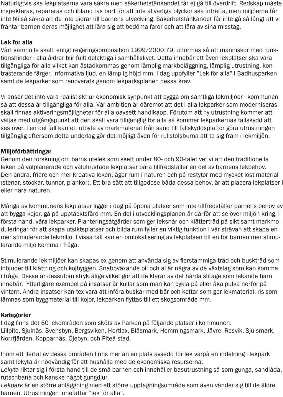 Säkerhetstänkandet får inte gå så långt att vi fråntar barnen deras möjlighet att lära sig att bedöma faror och att lära av sina misstag.