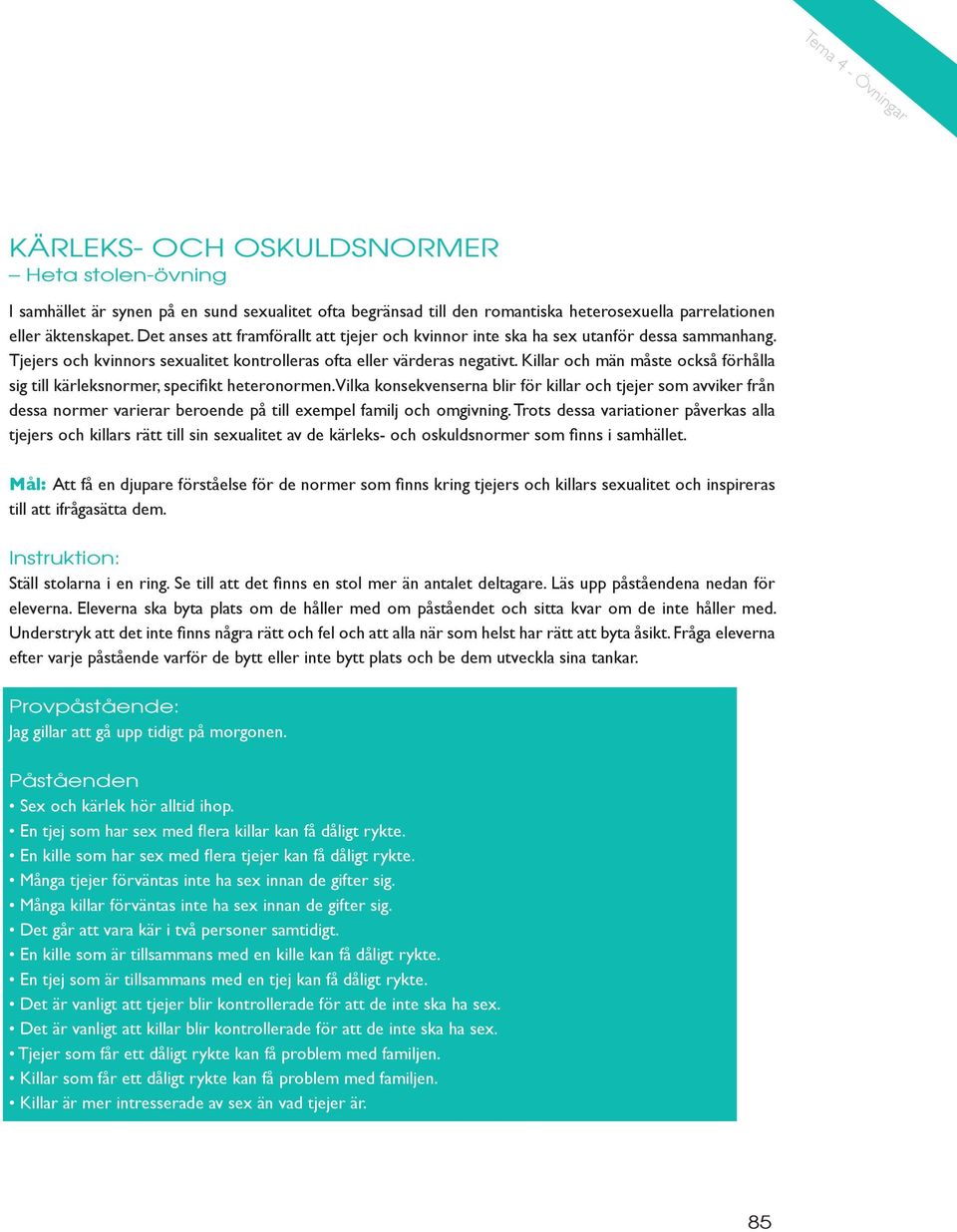 Killar och män måste också förhålla sig till kärleksnormer, specifikt heteronormen.