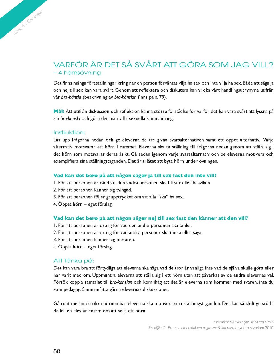Mål: Att utifrån diskussion och reflektion känna större förståelse för varför det kan vara svårt att lyssna på sin bra-känsla och göra det man vill i sexuella sammanhang.