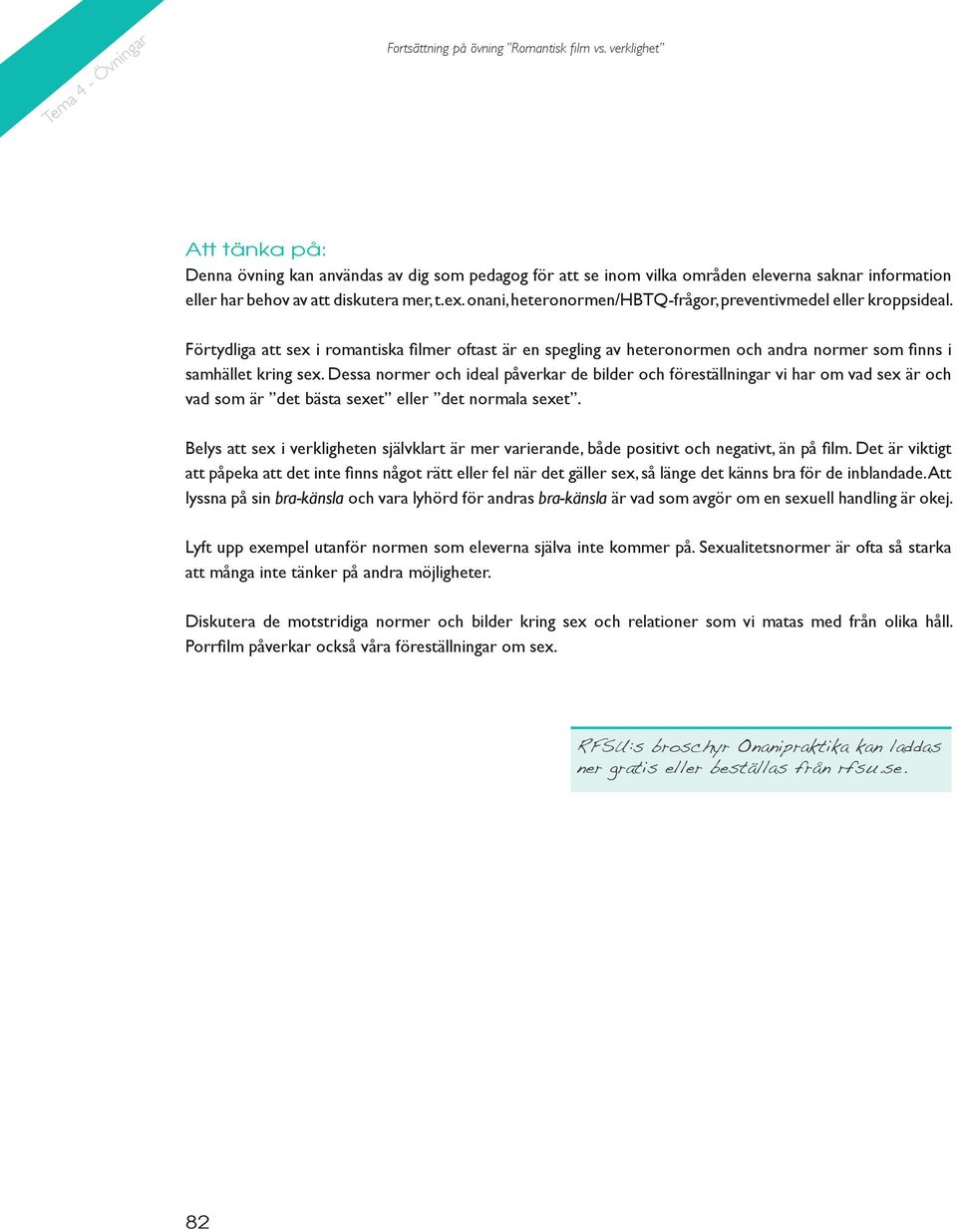 onani, heteronormen/hbtq-frågor, preventivmedel eller kroppsideal. Förtydliga att sex i romantiska filmer oftast är en spegling av heteronormen och andra normer som finns i samhället kring sex.