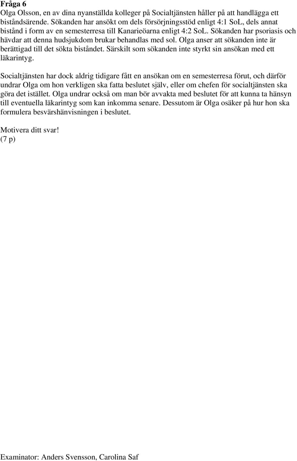 Sökanden har psoriasis och hävdar att denna hudsjukdom brukar behandlas med sol. Olga anser att sökanden inte är berättigad till det sökta biståndet.