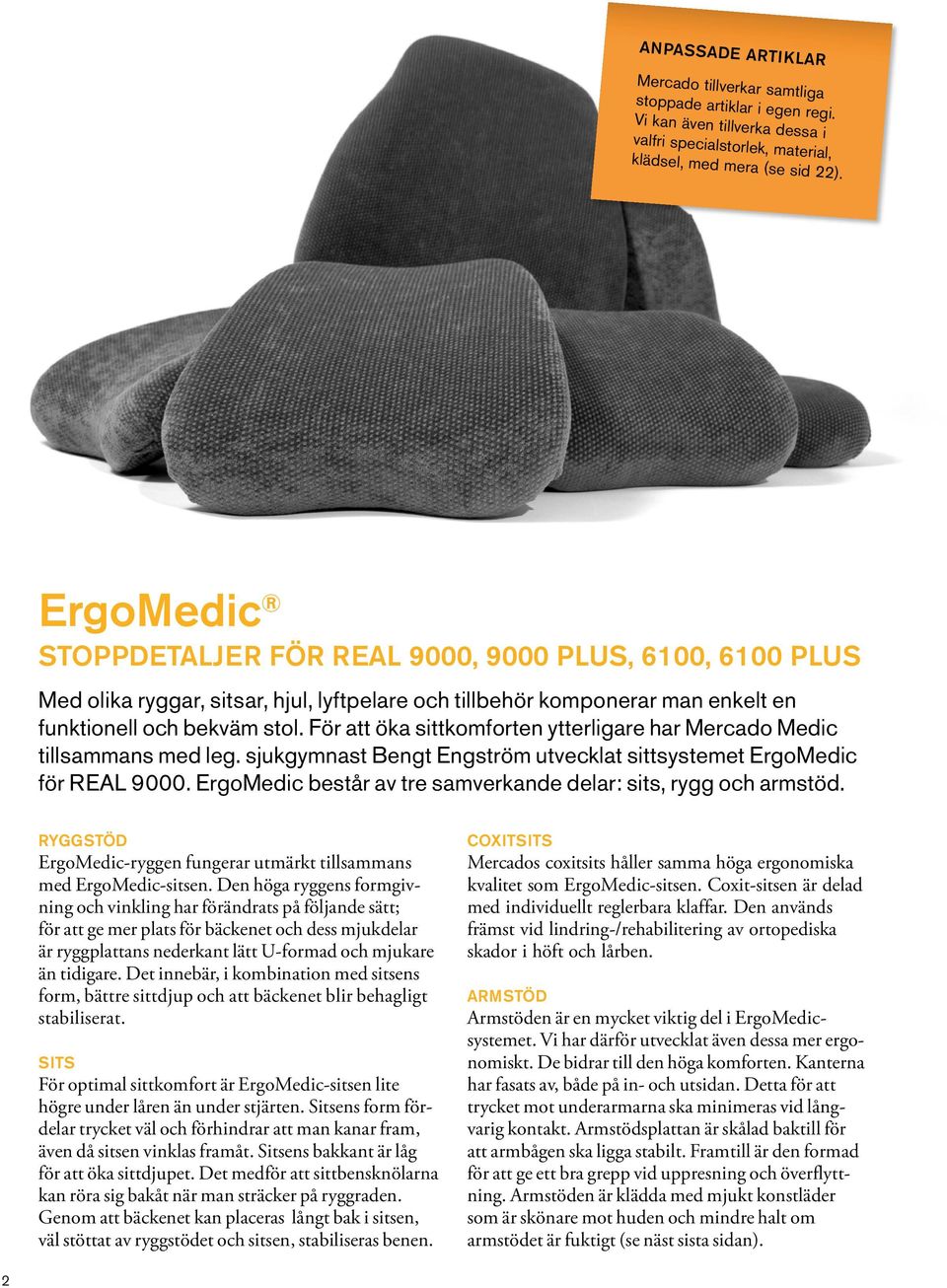 För att öka sittkomforten ytterligare har Mercado Medic tillsammans med leg. sjukgymnast Bengt Engström utvecklat sittsystemet ErgoMedic för REAL 9000.