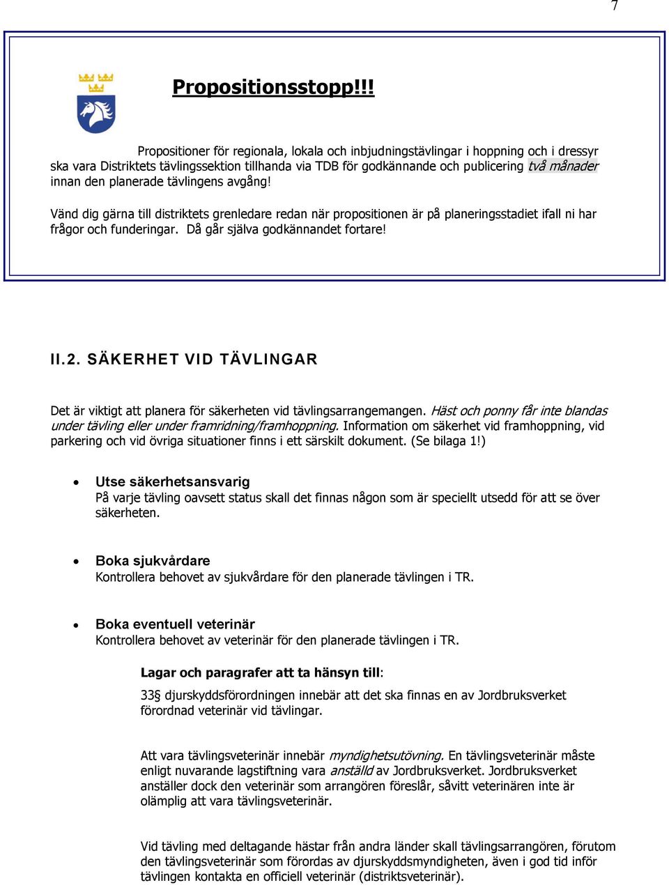 planerade tävlingens avgång! Vänd dig gärna till distriktets grenledare redan när propositionen är på planeringsstadiet ifall ni har frågor och funderingar. Då går själva godkännandet fortare! II.2.