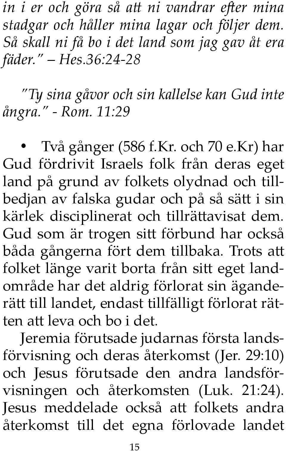 kr) har Gud fördrivit Israels folk från deras eget land på grund av folkets olydnad och tillbedjan av falska gudar och på så sätt i sin kärlek disciplinerat och tillrättavisat dem.