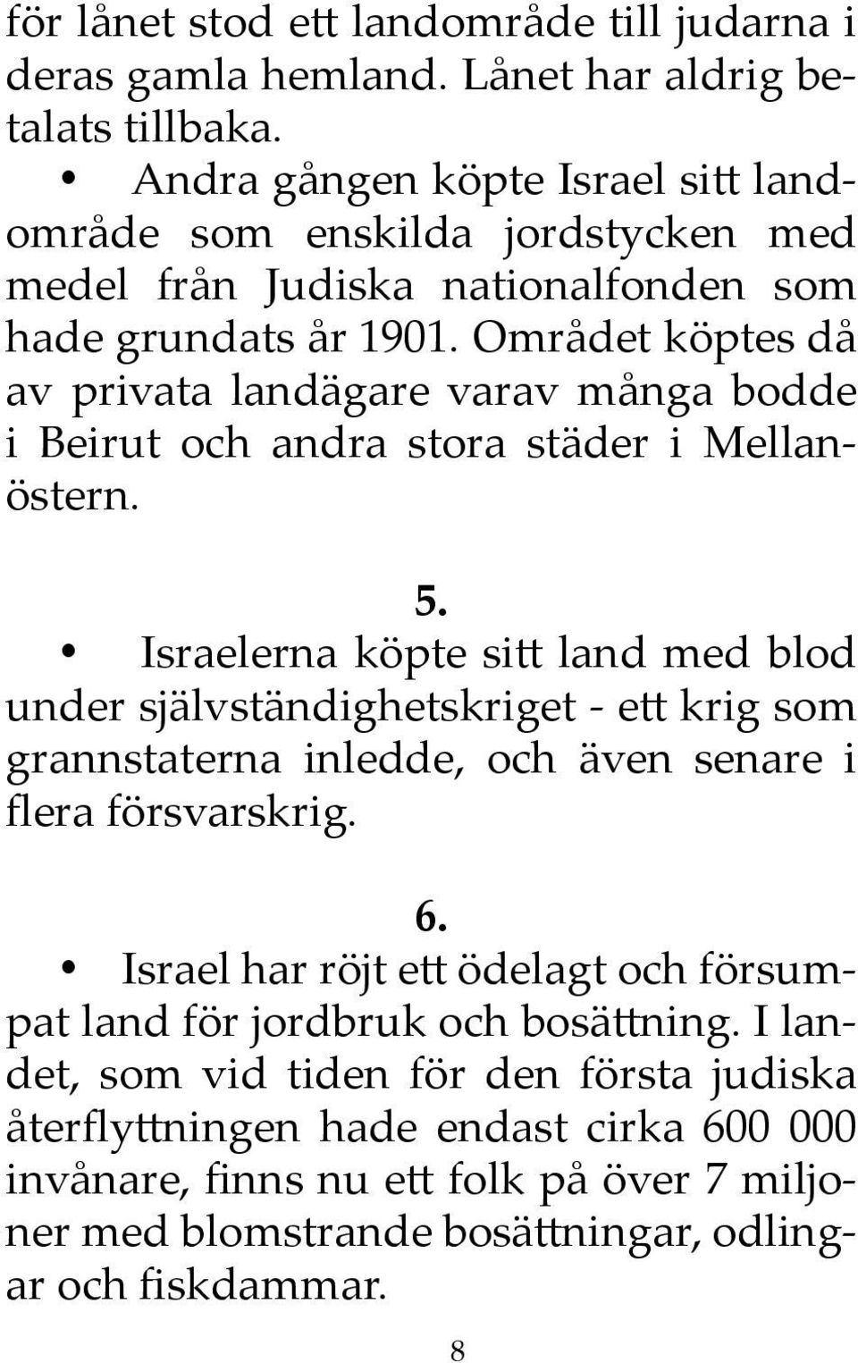 Området köptes då av privata landägare varav många bodde i Beirut och andra stora städer i Mellanöstern. 5.