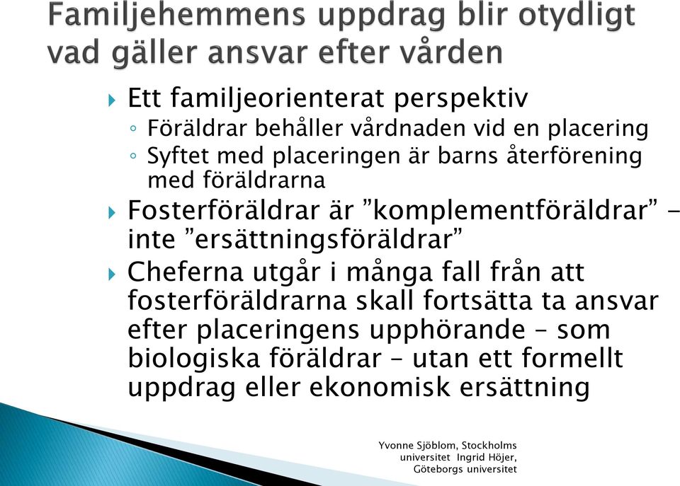 ersättningsföräldrar Cheferna utgår i många fall från att fosterföräldrarna skall fortsätta ta