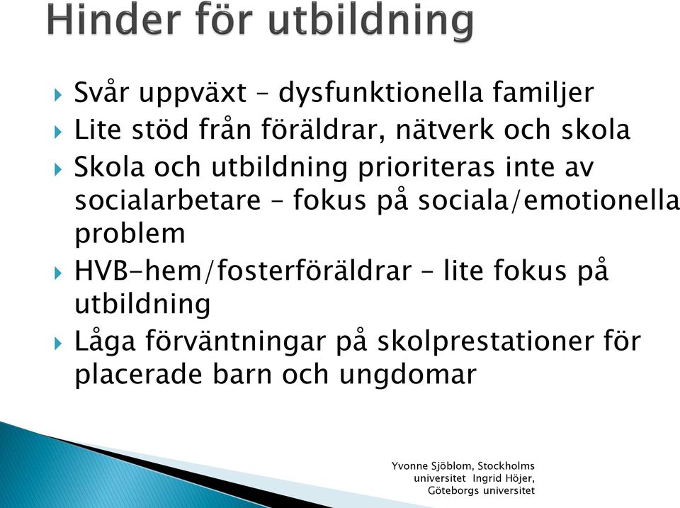 på sociala/emotionella problem HVB-hem/fosterföräldrar lite fokus på