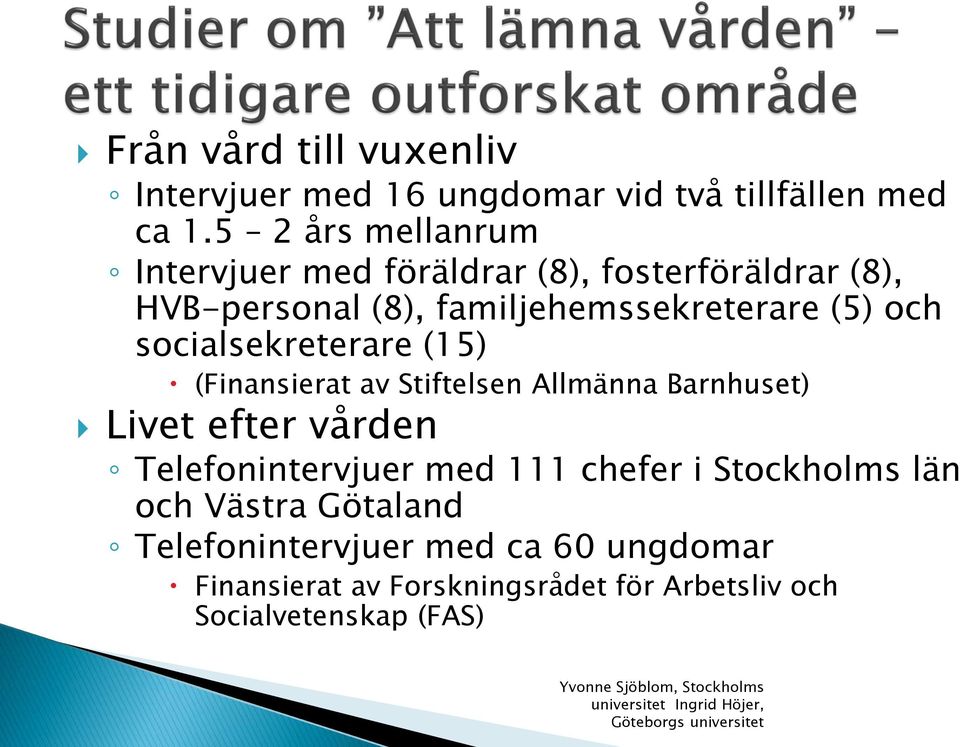 och socialsekreterare (15) (Finansierat av Stiftelsen Allmänna Barnhuset) Livet efter vården Telefonintervjuer med