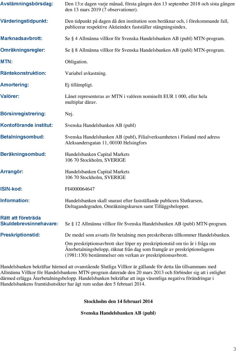 observationer). Den tidpunkt på dagen då den institution som beräknar och, i förekommande fall, publicerar respektive Aktieindex fastställer stängningsindex.