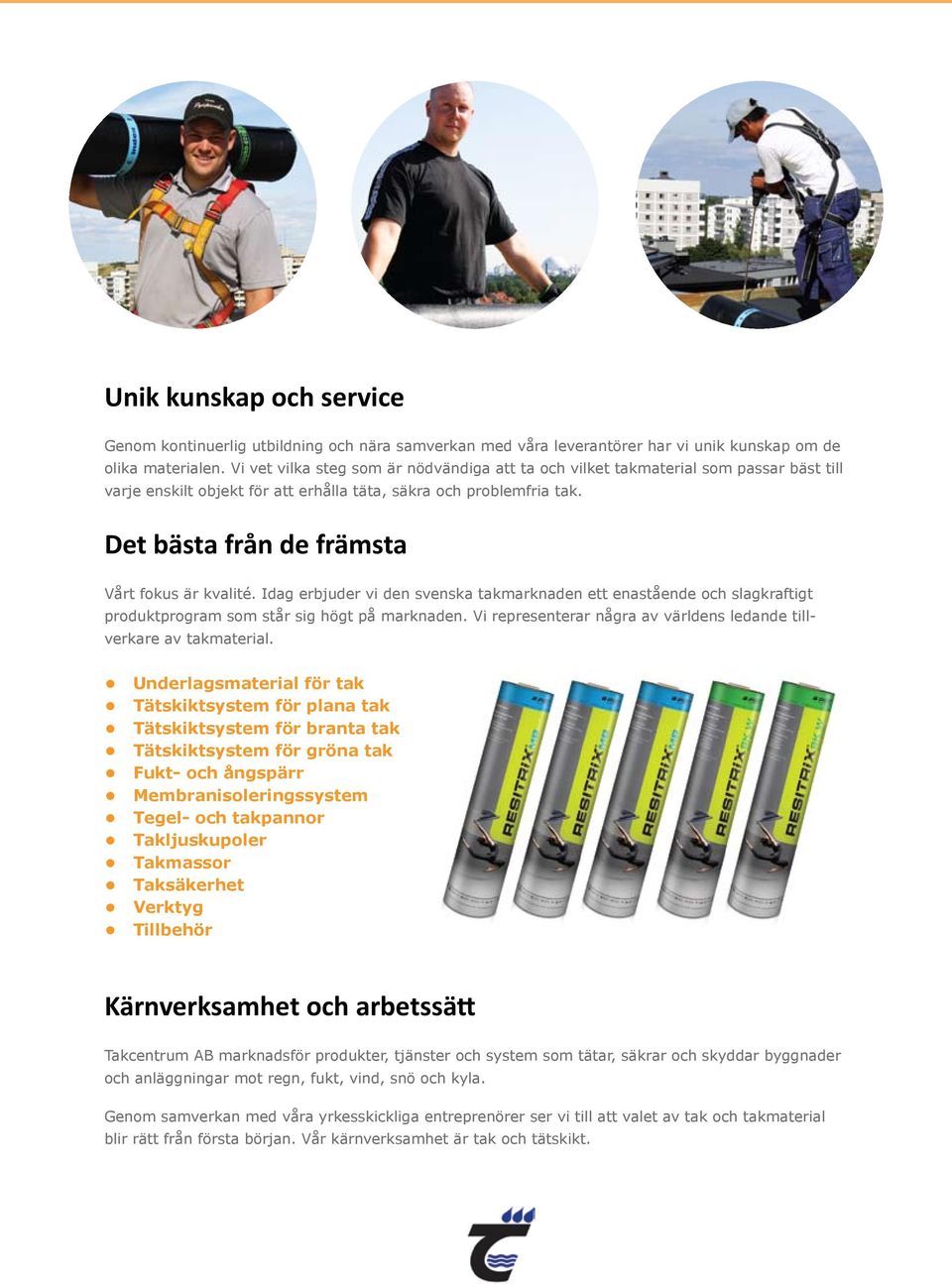 Det bästa från de främsta Vårt fokus är kvalité. Idag erbjuder vi den svenska takmarknaden ett enastående och slagkraftigt produktprogram som står sig högt på marknaden.