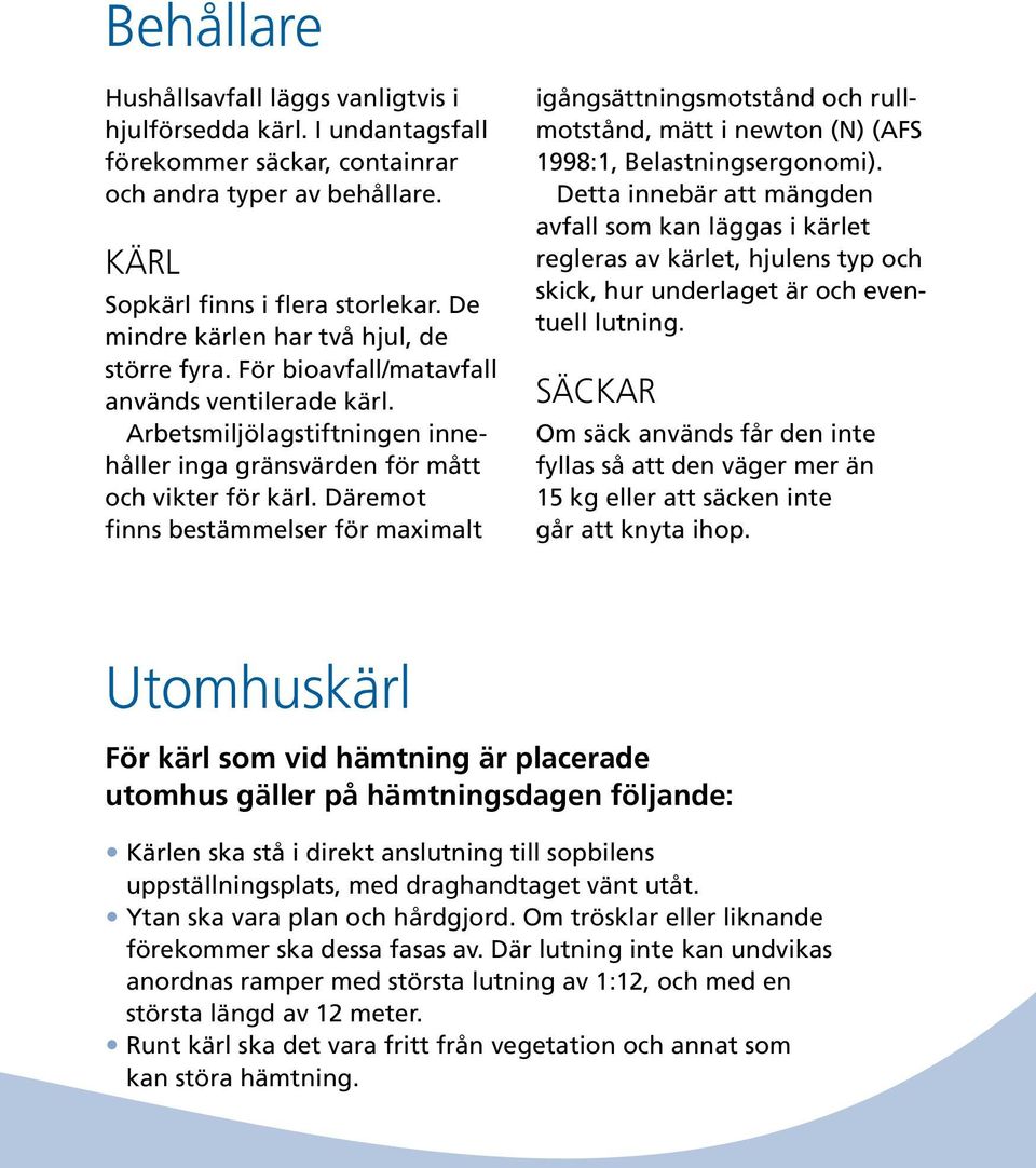 Däremot finns bestämmelser för maximalt igångsättningsmotstånd och rullmotstånd, mätt i newton (N) (AFS 1998:1, Belastningsergonomi).