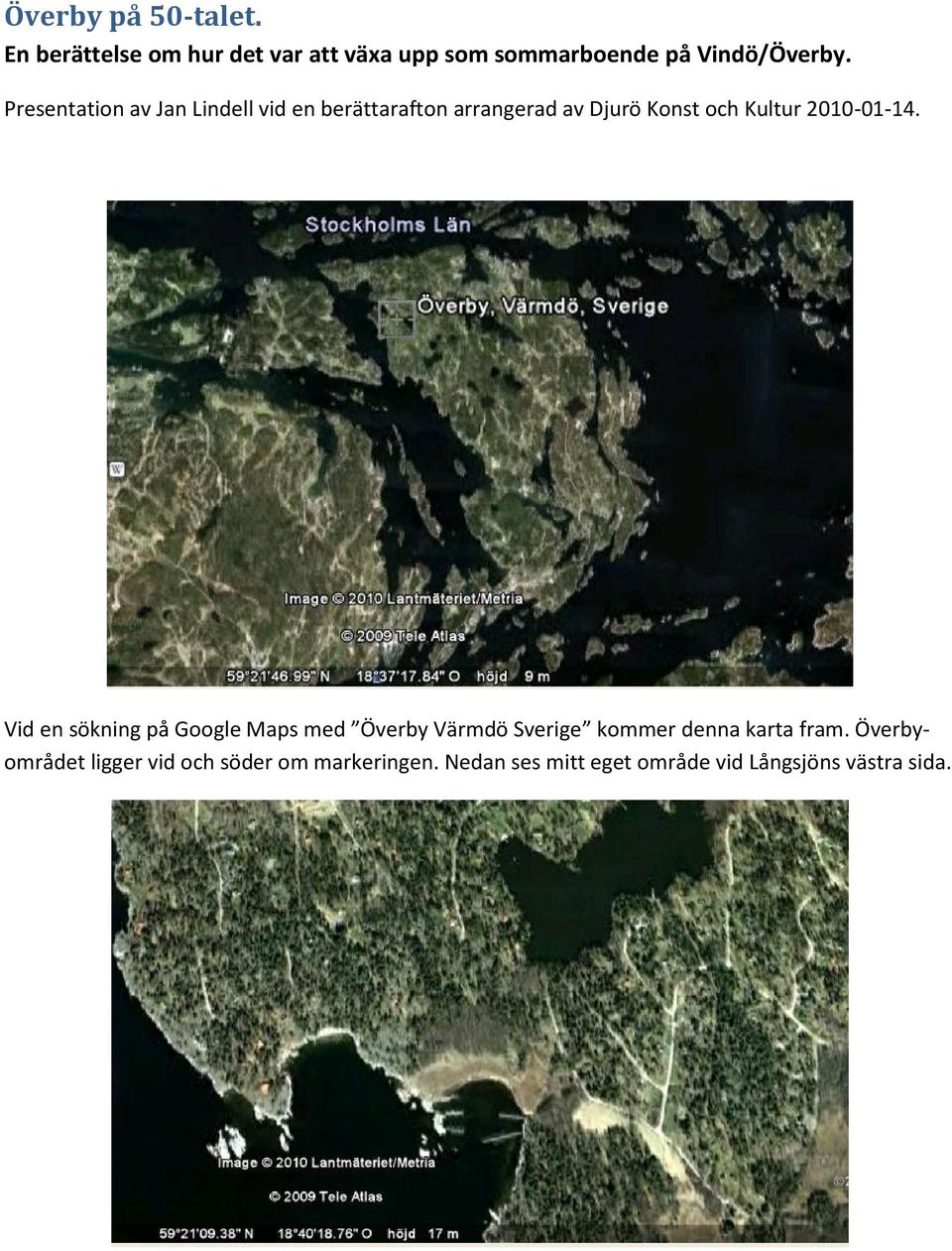 2010-01-14. Vid en sökning på Google Maps med Överby Värmdö Sverige kommer denna karta fram.