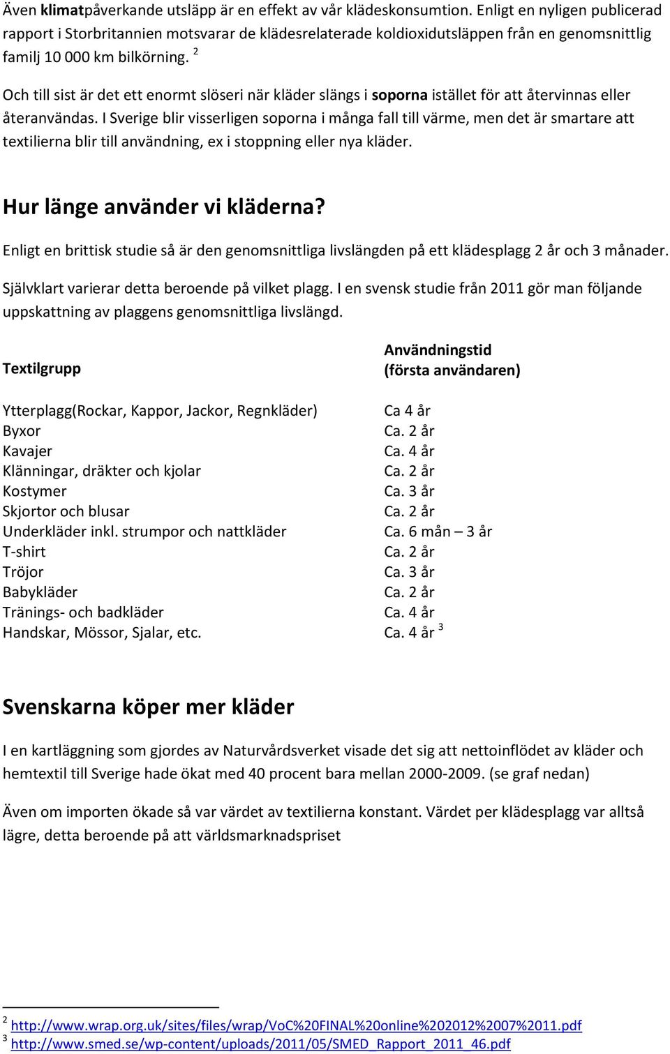 2 Och till sist är det ett enormt slöseri när kläder slängs i soporna istället för att återvinnas eller återanvändas.