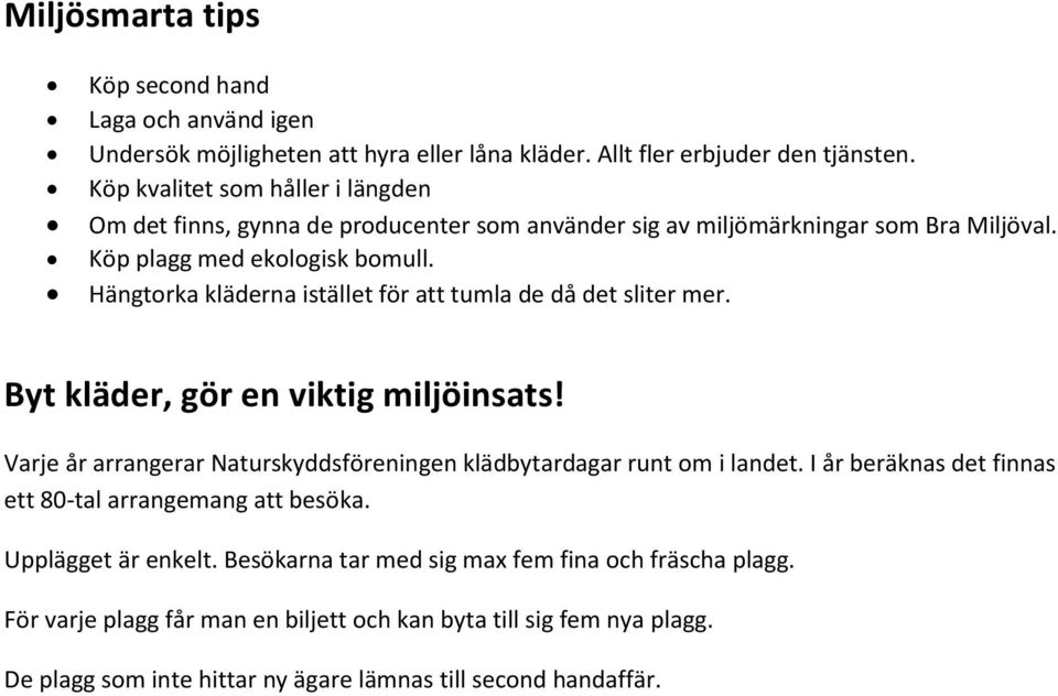 Hängtorka kläderna istället för att tumla de då det sliter mer. Byt kläder, gör en viktig miljöinsats! Varje år arrangerar Naturskyddsföreningen klädbytardagar runt om i landet.