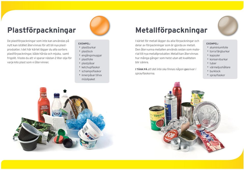 Metallförpackningar plastburkar plastlock engångsmuggar plastfolie plastpåsar ketchupflaskor schampoflaskor innerpåsar till ex müslipaket I kärlet för metall lägger du alla förpackningar och delar av