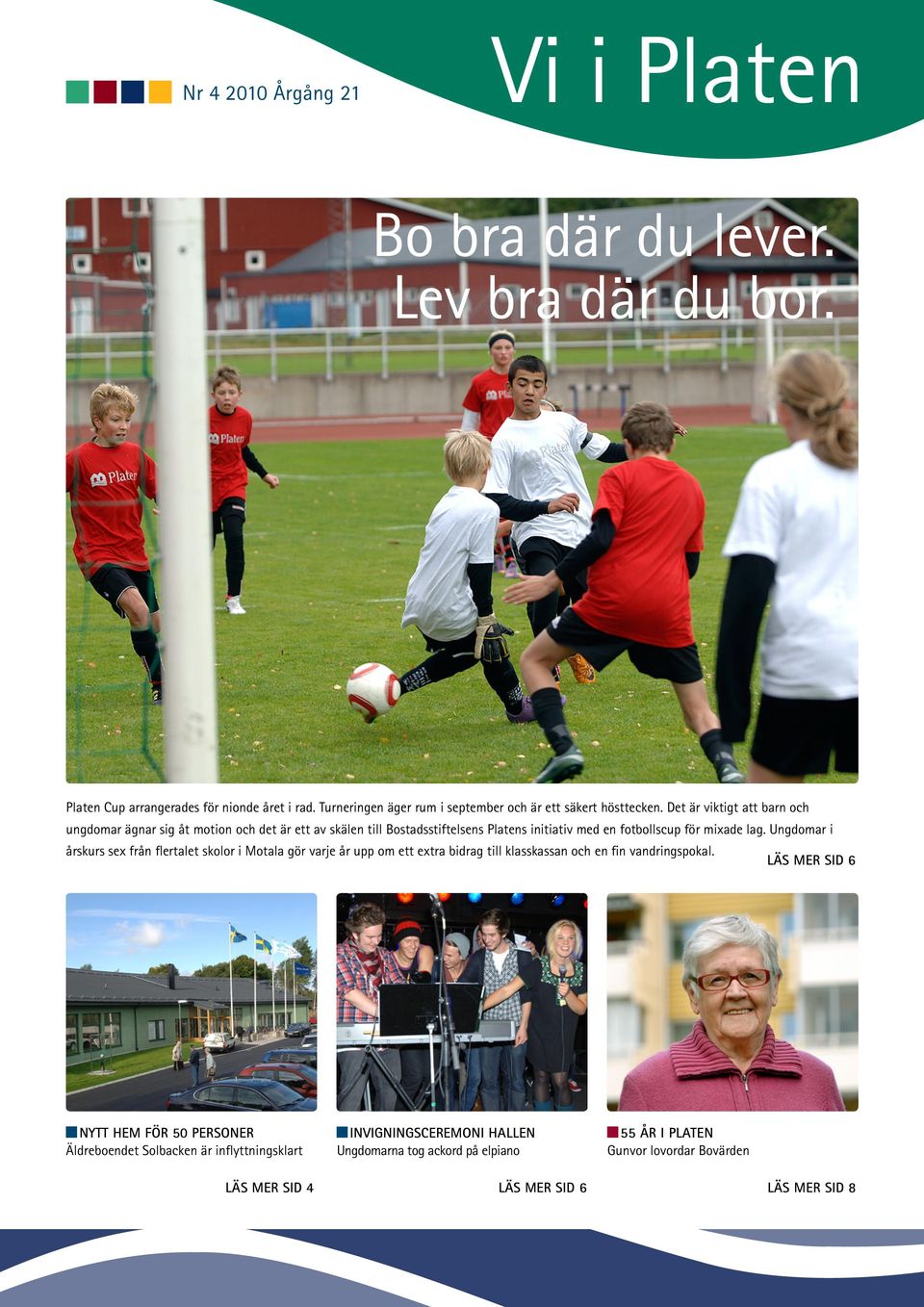 Det är viktigt att barn och ungdomar ägnar sig åt motion och det är ett av skälen till Bostadsstiftelsens Platens initiativ med en fotbollscup för mixade lag.