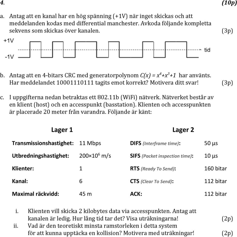 11b (WiFi) nätverk. Nätverket består av en klient (host) och en accesspunkt (basstation). Klienten och accesspunkten är placerade 20 meter från varandra.