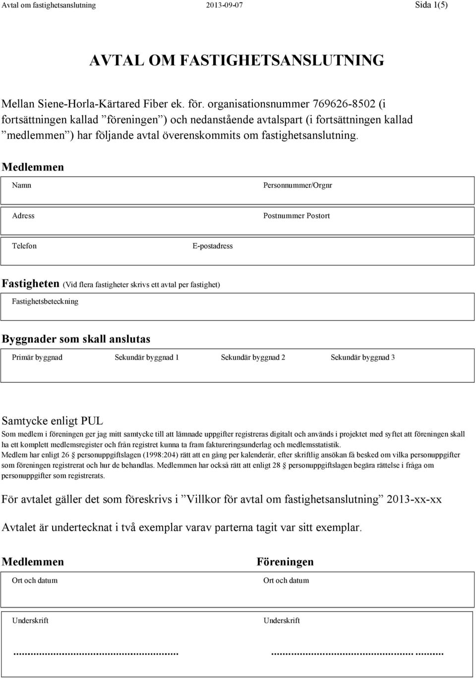 Medlemmen Namn Personnummer/Orgnr Adress Postnummer Postort Telefon E-postadress Fastigheten (Vid flera fastigheter skrivs ett avtal per fastighet) Fastighetsbeteckning Byggnader som skall anslutas