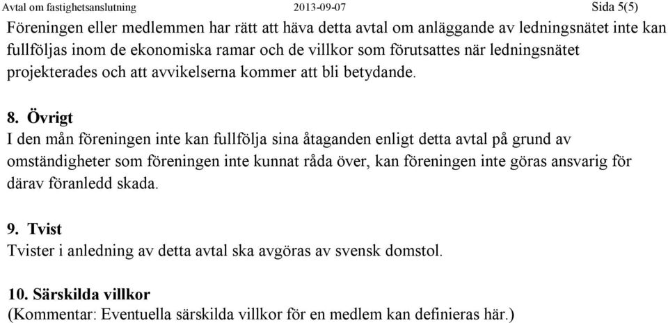 Övrigt I den mån föreningen inte kan fullfölja sina åtaganden enligt detta avtal på grund av omständigheter som föreningen inte kunnat råda över, kan föreningen inte