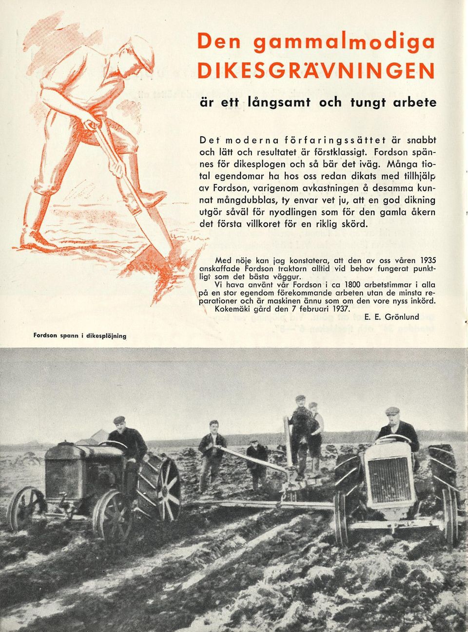 den gamla åkern det första villkoret för en riklig skörd. Med nöje kan jag konstatera, att den av oss våren 1935 anskaffade Fordson traktorn alltid vid behov fungerat punktligt som det bästa väggur.