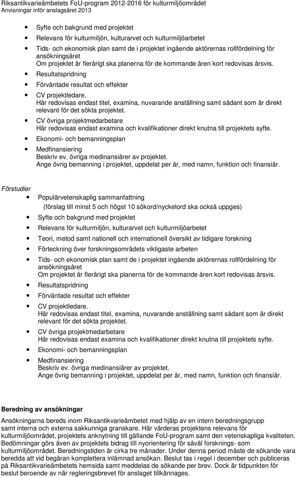 Här redovisas endast titel, examina, nuvarande anställning samt sådant som är direkt relevant för det sökta projektet.