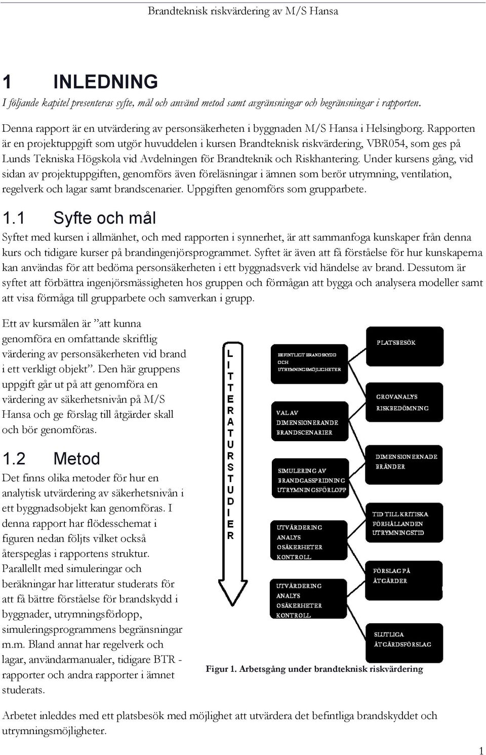 Rapporten är en projektuppgift som utgör huvuddelen i kursen Brandteknisk riskvärdering, VBR054, som ges på Lunds Tekniska Högskola vid Avdelningen för Brandteknik och Riskhantering.
