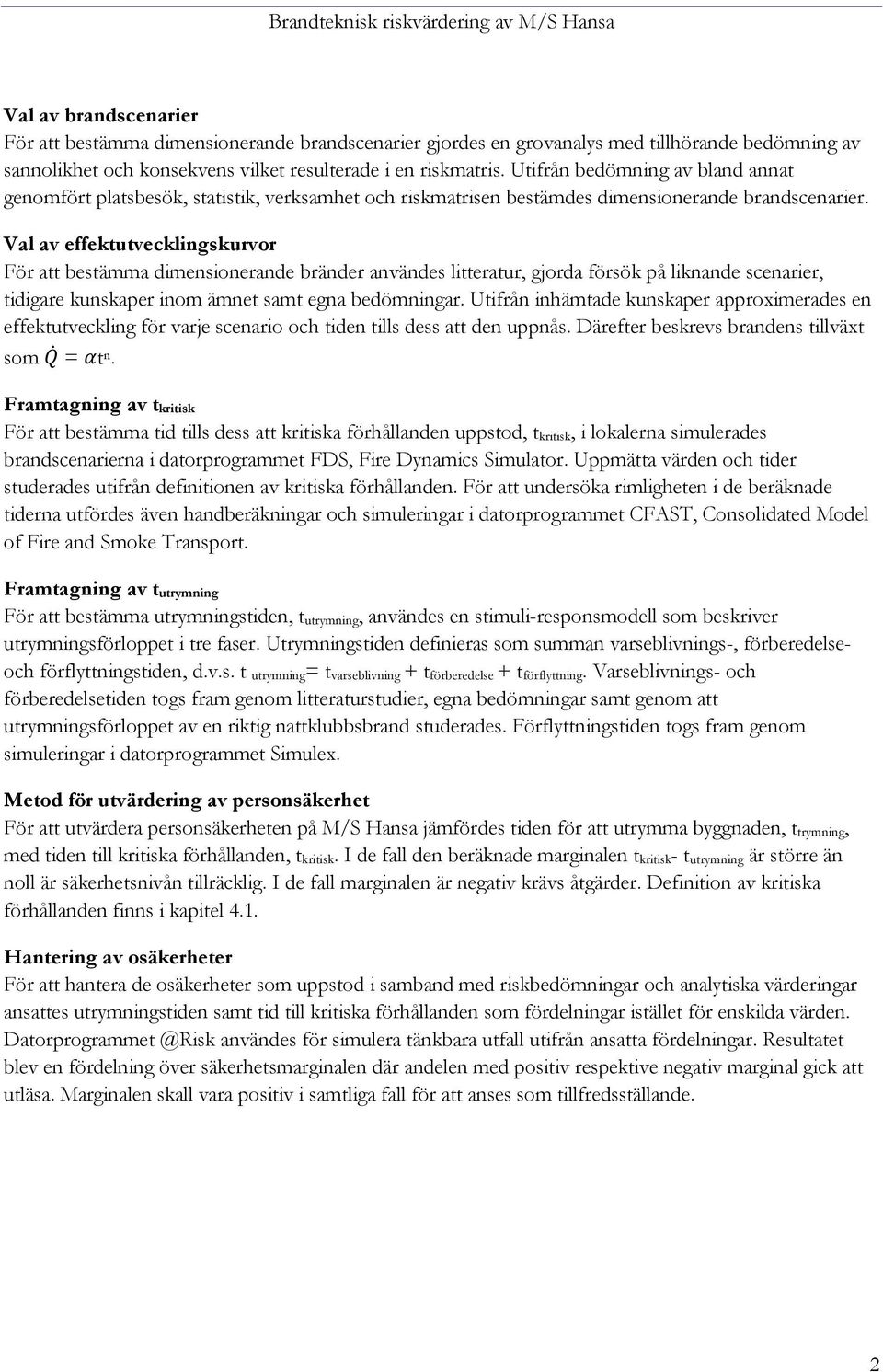 Val av effektutvecklingskurvor För att bestämma dimensionerande bränder användes litteratur, gjorda försök på liknande scenarier, tidigare kunskaper inom ämnet samt egna bedömningar.
