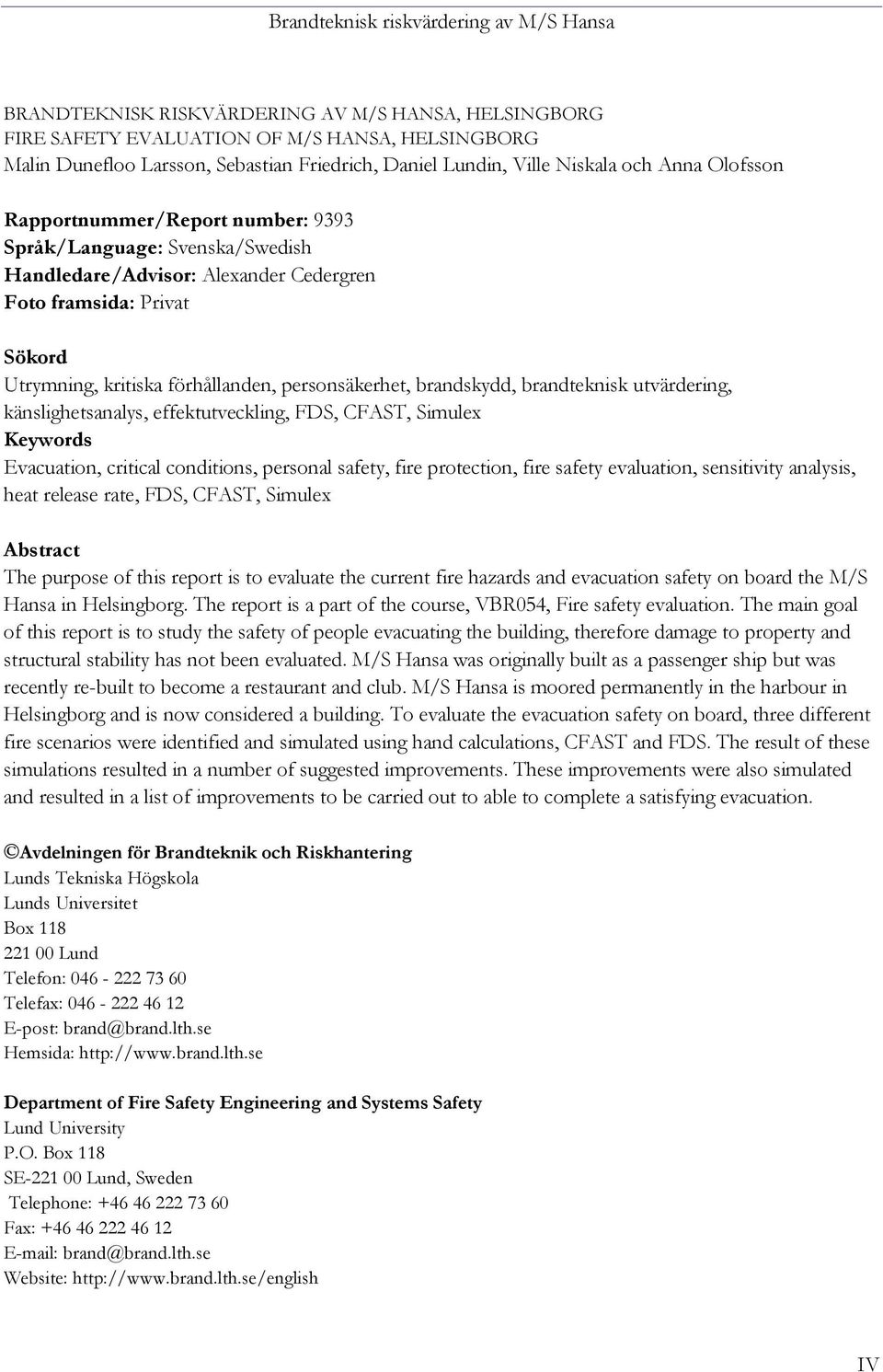 brandteknisk utvärdering, känslighetsanalys, effektutveckling, FDS, CFAST, Simulex Keywords Evacuation, critical conditions, personal safety, fire protection, fire safety evaluation, sensitivity