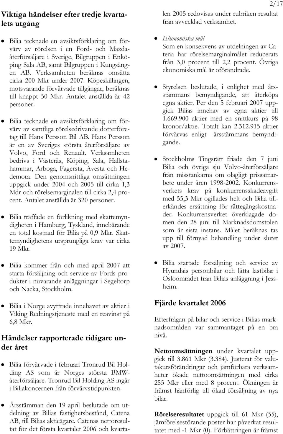 Bilia tecknade en avsiktsförklaring om förvärv av samtliga rörelsedrivande dotterföretag till Hans Persson Bil AB. Hans Persson är en av Sveriges största återförsäljare av Volvo, Ford och Renault.