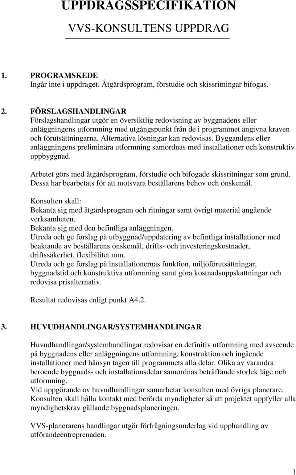 Alternativa lösningar kan redovisas. Byggandens eller anläggningens preliminära utformning samordnas med installationer och konstruktiv uppbyggnad.