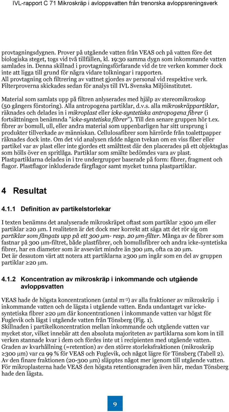 All provtagning och filtrering av vattnet gjordes av personal vid respektive verk. Filterproverna skickades sedan för analys till IVL Svenska Miljöinstitutet.