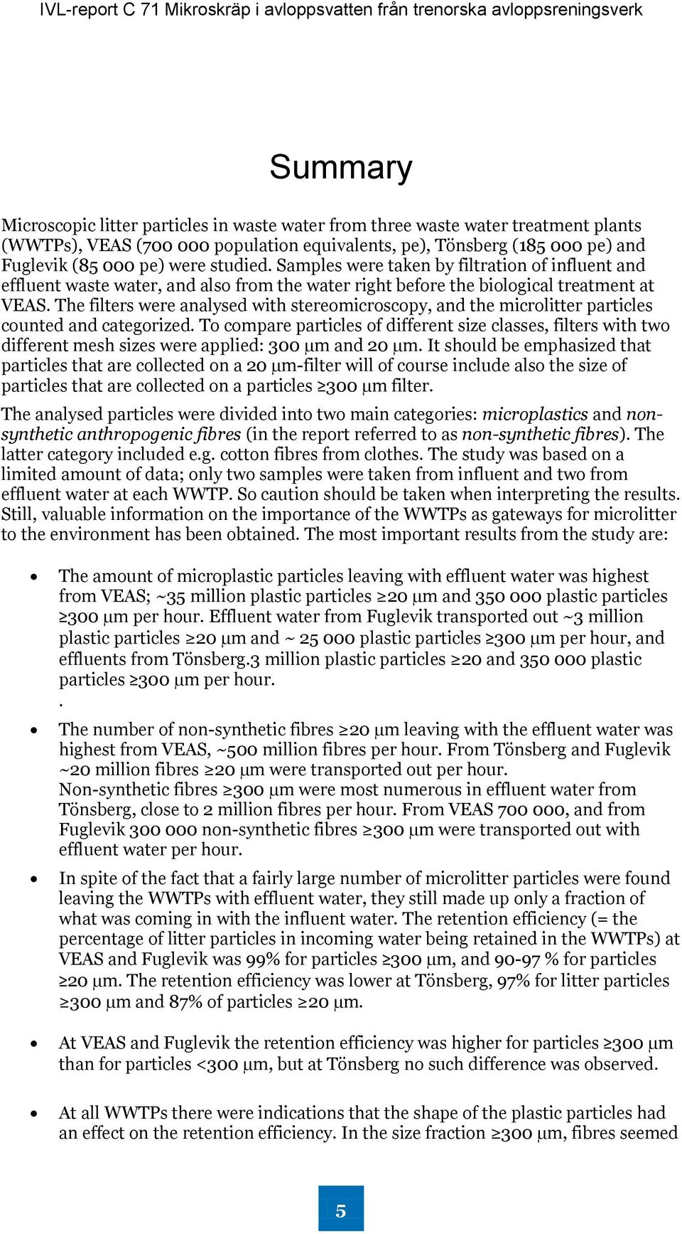 Samples were taken by filtration of influent and effluent waste water, and also from the water right before the biological treatment at VEAS.