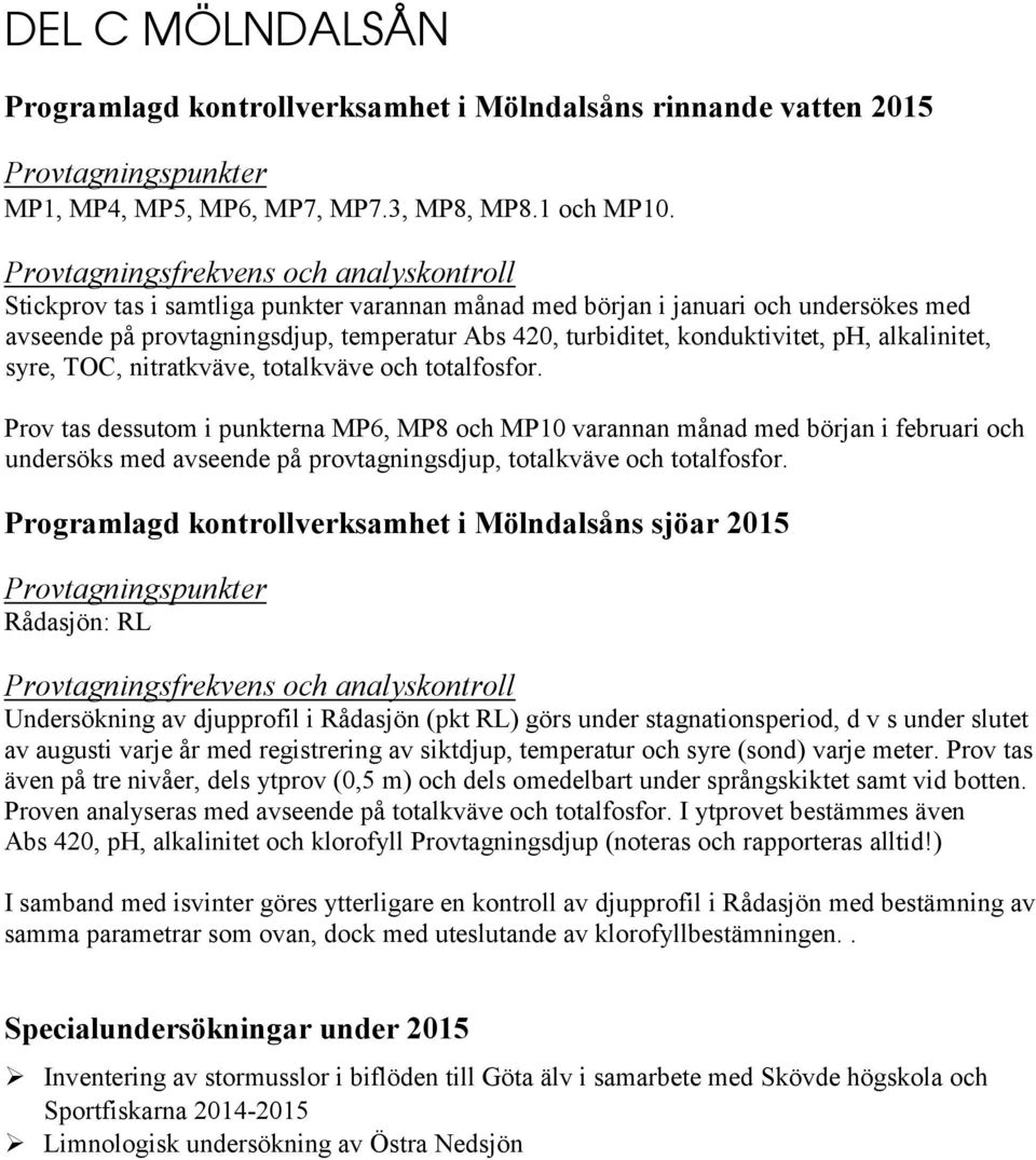 konduktivitet, ph, alkalinitet, syre, TOC, nitratkväve, totalkväve och totalfosfor.