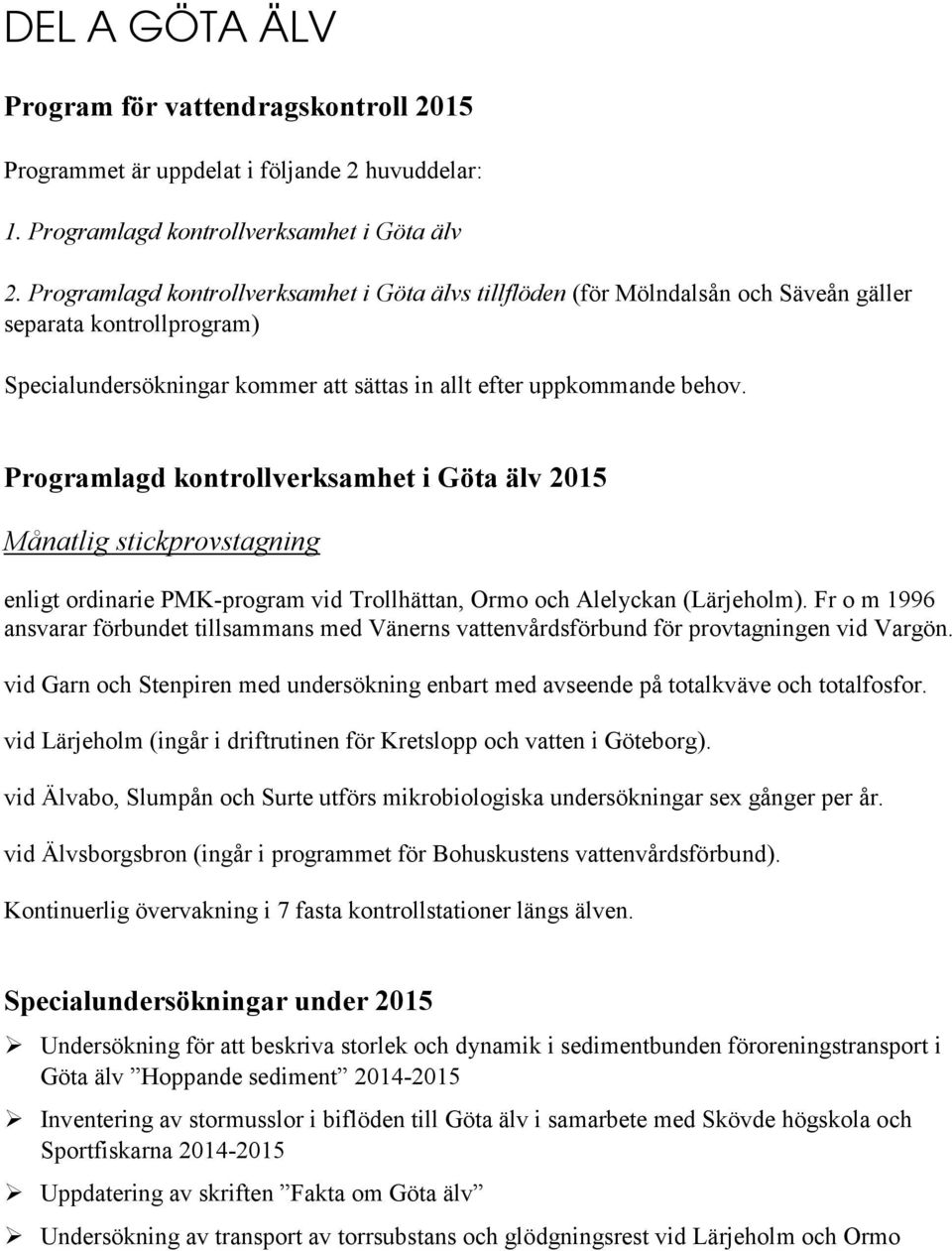 Programlagd kontrollverksamhet i Göta älv 2015 Månatlig stickprovstagning enligt ordinarie PMK-program vid Trollhättan, Ormo och Alelyckan (Lärjeholm).