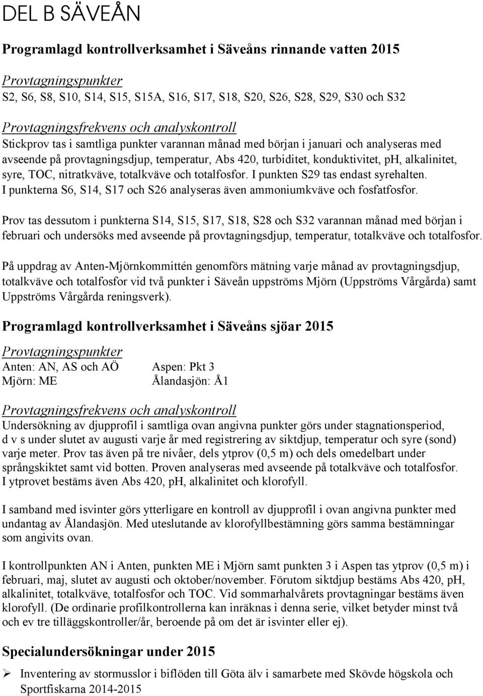 syre, TOC, nitratkväve, totalkväve och totalfosfor. I punkten S29 tas endast syrehalten. I punkterna S6, S14, S17 och S26 analyseras även ammoniumkväve och fosfatfosfor.