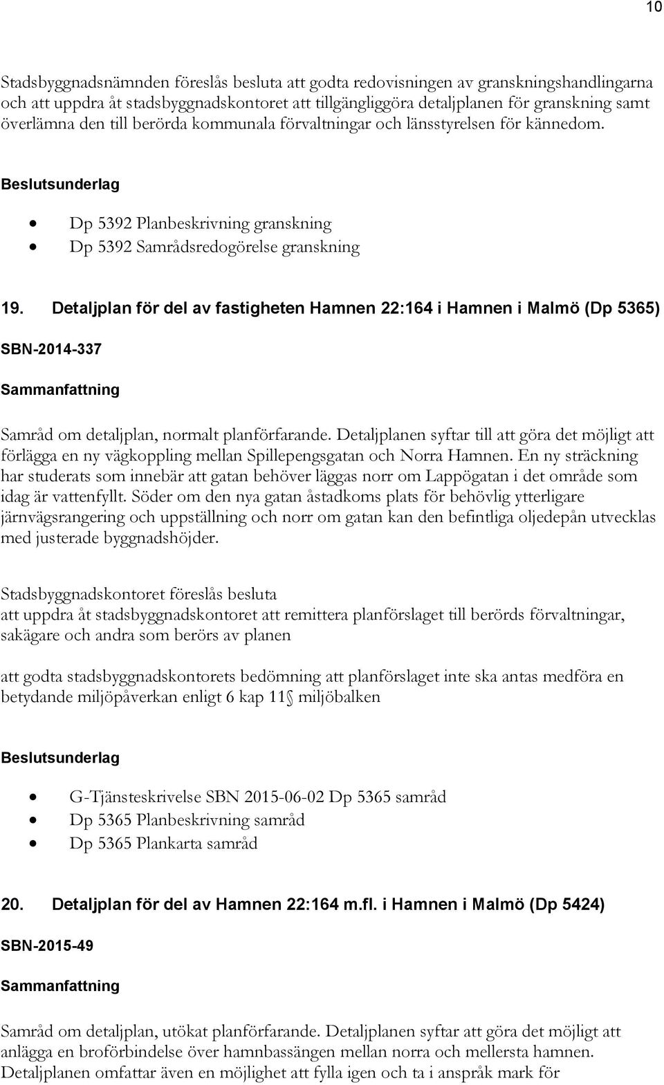 Detaljplan för del av fastigheten Hamnen 22:164 i Hamnen i Malmö (Dp 5365) SBN-2014-337 Samråd om detaljplan, normalt planförfarande.