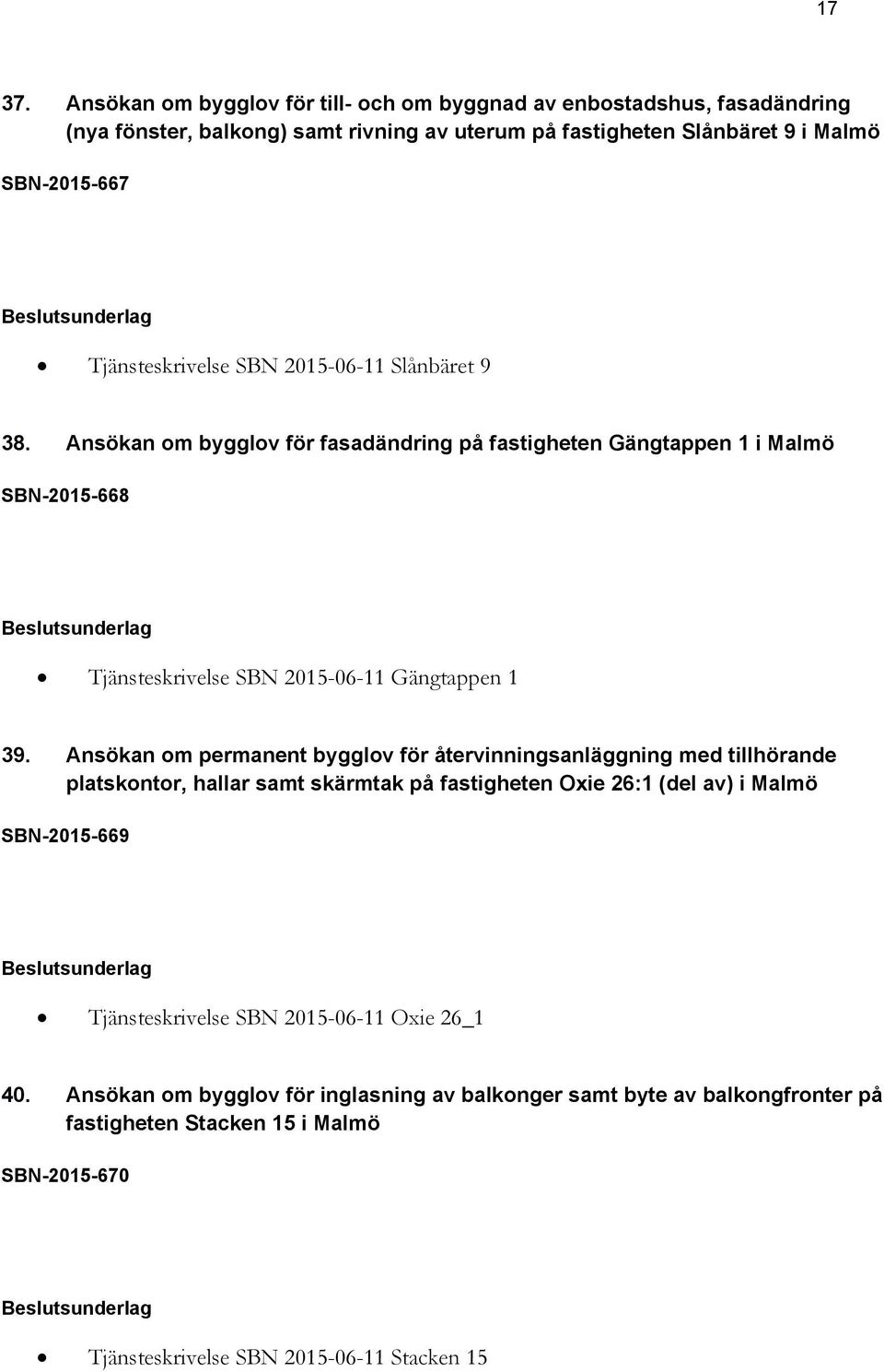 Tjänsteskrivelse SBN 2015-06-11 Slånbäret 9 38. Ansökan om bygglov för fasadändring på fastigheten Gängtappen 1 i Malmö SBN-2015-668 Tjänsteskrivelse SBN 2015-06-11 Gängtappen 1 39.