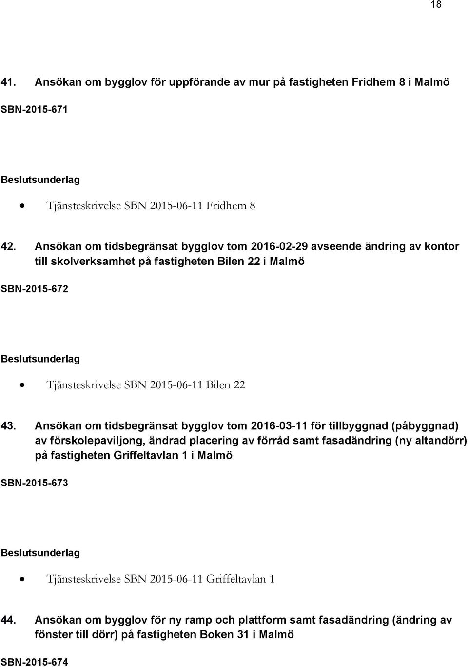 43. Ansökan om tidsbegränsat bygglov tom 2016-03-11 för tillbyggnad (påbyggnad) av förskolepaviljong, ändrad placering av förråd samt fasadändring (ny altandörr) på fastigheten