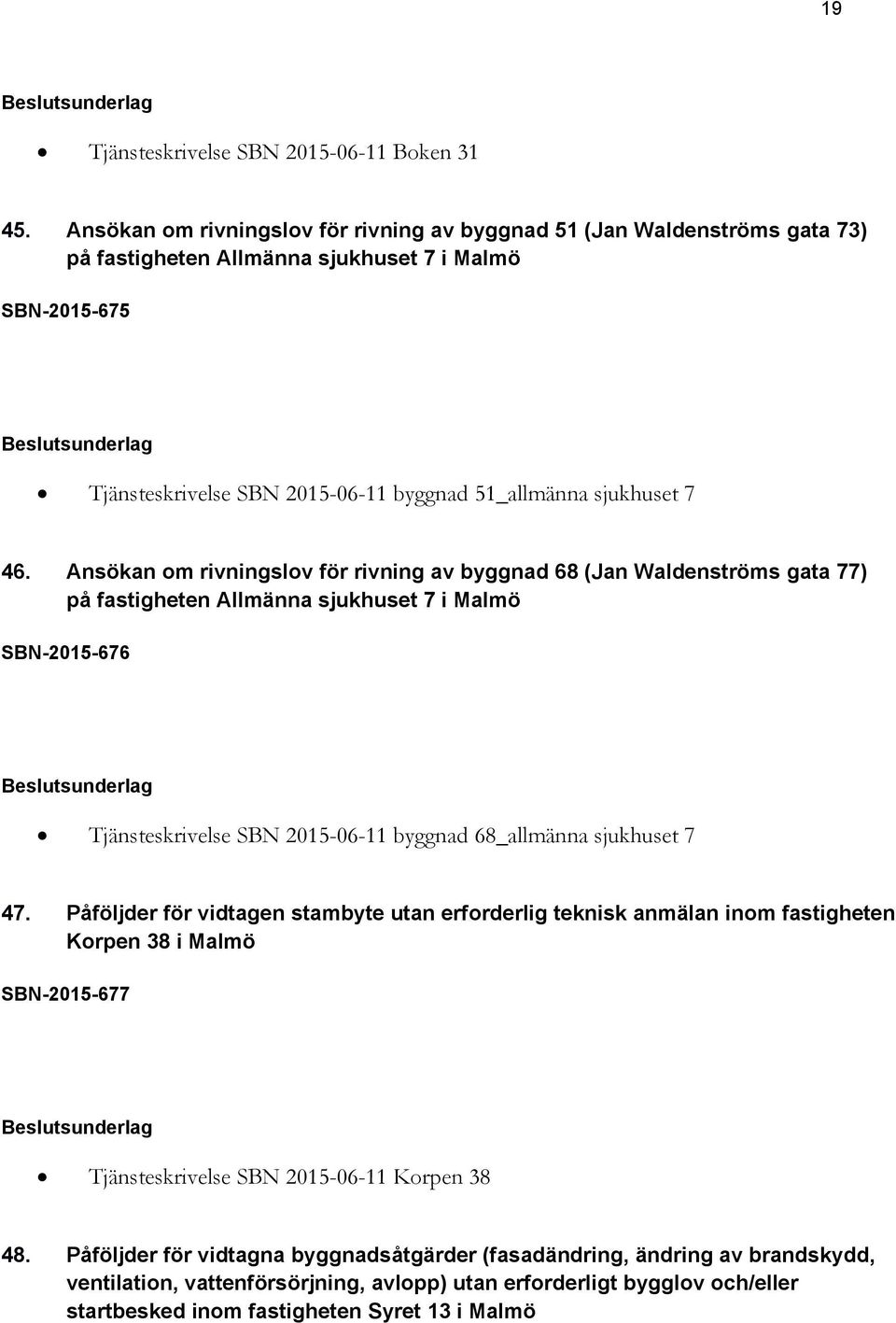 Ansökan om rivningslov för rivning av byggnad 68 (Jan Waldenströms gata 77) på fastigheten Allmänna sjukhuset 7 i Malmö SBN-2015-676 Tjänsteskrivelse SBN 2015-06-11 byggnad 68_allmänna sjukhuset 7 47.