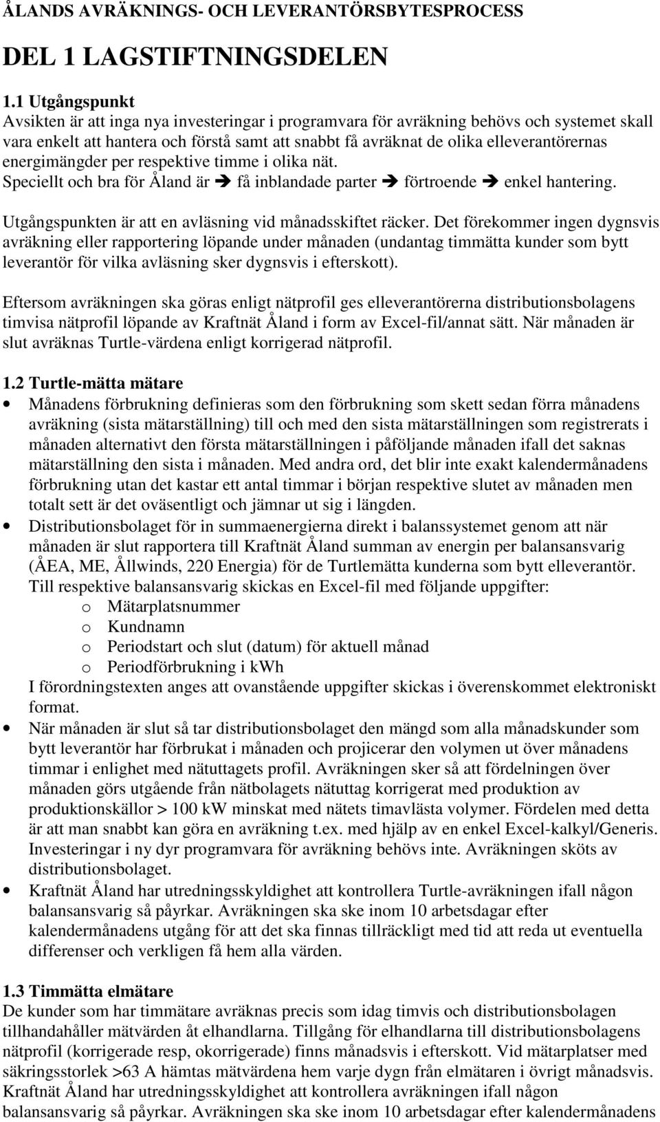 energimängder per respektive timme i olika nät. Speciellt och bra för Åland är få inblandade parter förtroende enkel hantering. Utgångspunkten är att en avläsning vid månadsskiftet räcker.