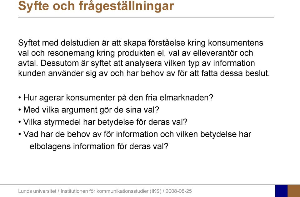 Dessutom är syftet att analysera vilken typ av information kunden använder sig av och har behov av för att fatta dessa beslut.