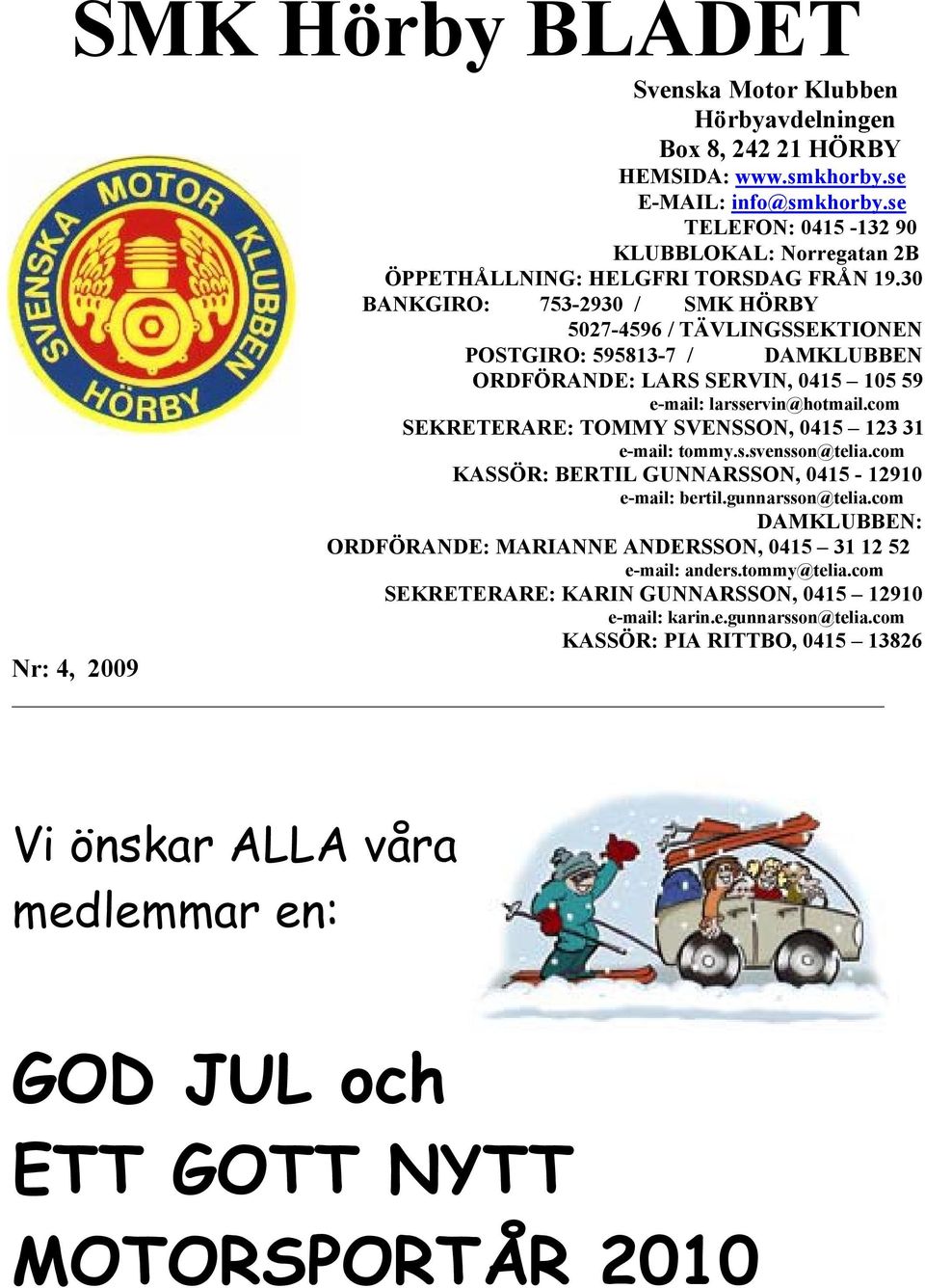 30 BANKGIRO: 753-2930 / SMK HÖRBY 5027-4596 / TÄVLINGSSEKTIONEN POSTGIRO: 595813-7 / DAMKLUBBEN ORDFÖRANDE: LARS SERVIN, 0415 105 59 e-mail: larsservin@hotmail.
